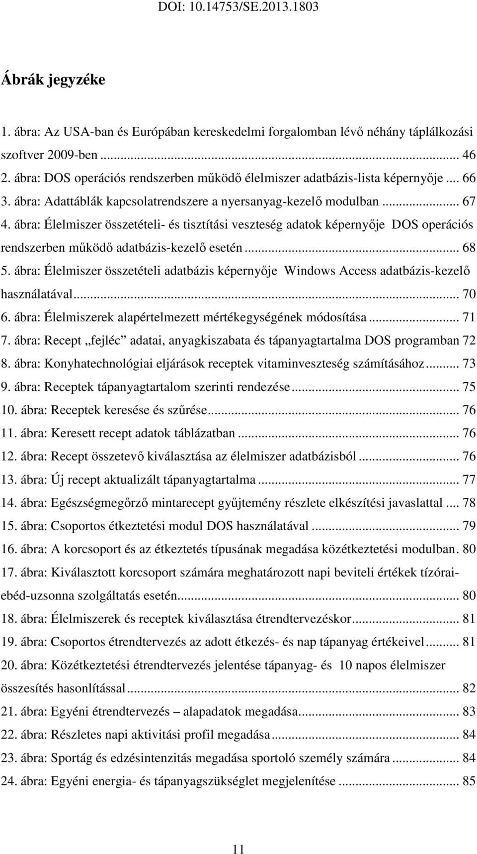 ábra: Élelmiszer összetételi- és tisztítási veszteség adatok képernyője DOS operációs rendszerben működő adatbázis-kezelő esetén... 68 5.