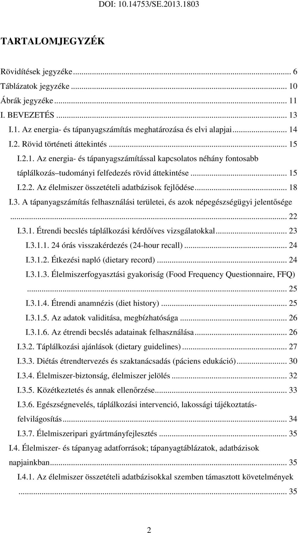 .. 18 I.3. A tápanyagszámítás felhasználási területei, és azok népegészségügyi jelentősége... 22 I.3.1. Étrendi becslés táplálkozási kérdőíves vizsgálatokkal... 23 I.3.1.1. 24 órás visszakérdezés (24-hour recall).