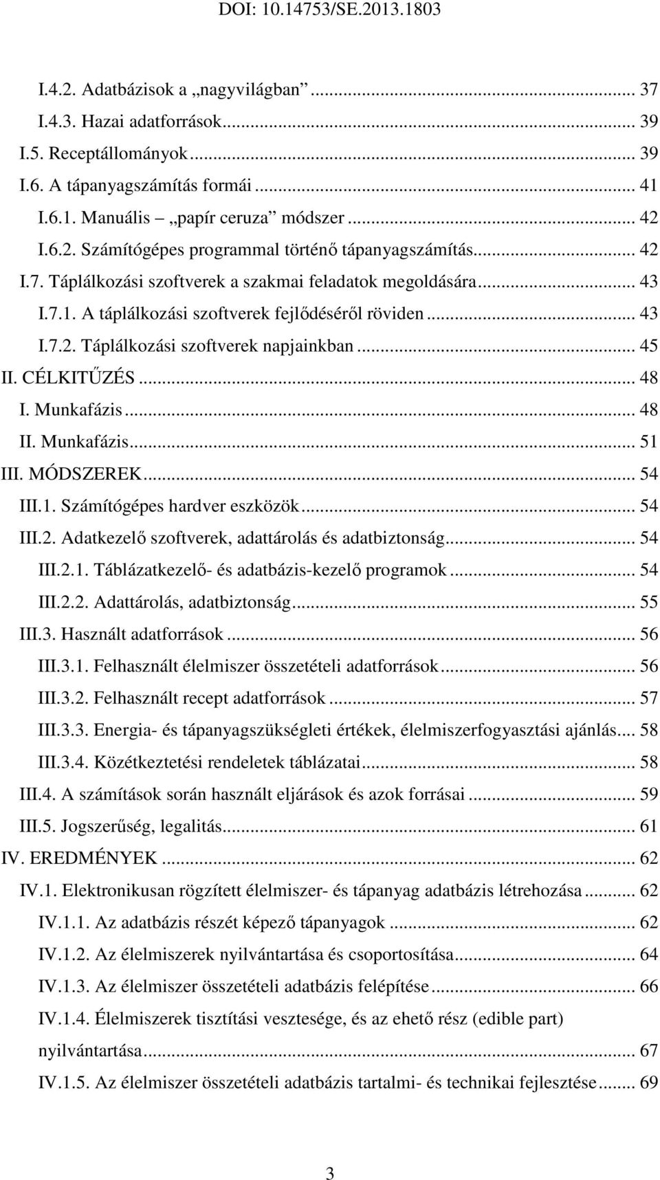 .. 48 I. Munkafázis... 48 II. Munkafázis... 51 III. MÓDSZEREK... 54 III.1. Számítógépes hardver eszközök... 54 III.2. Adatkezelő szoftverek, adattárolás és adatbiztonság... 54 III.2.1. Táblázatkezelő- és adatbázis-kezelő programok.