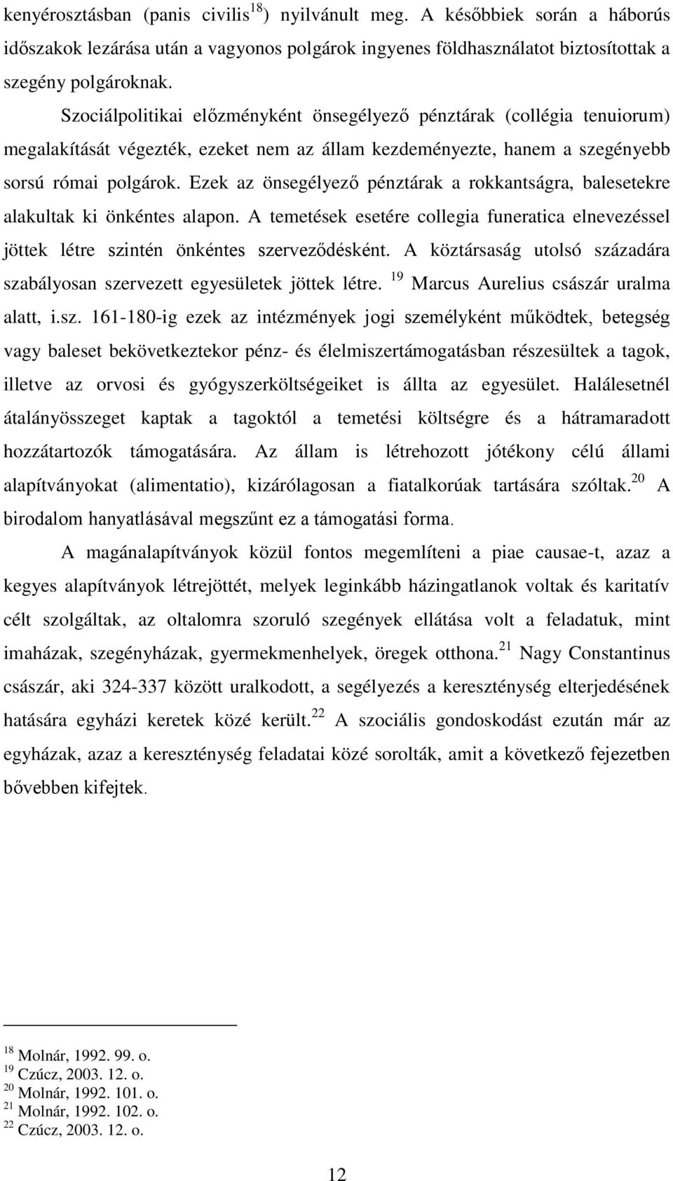 Ezek az önsegélyező pénztárak a rokkantságra, balesetekre alakultak ki önkéntes alapon. A temetések esetére collegia funeratica elnevezéssel jöttek létre szintén önkéntes szerveződésként.