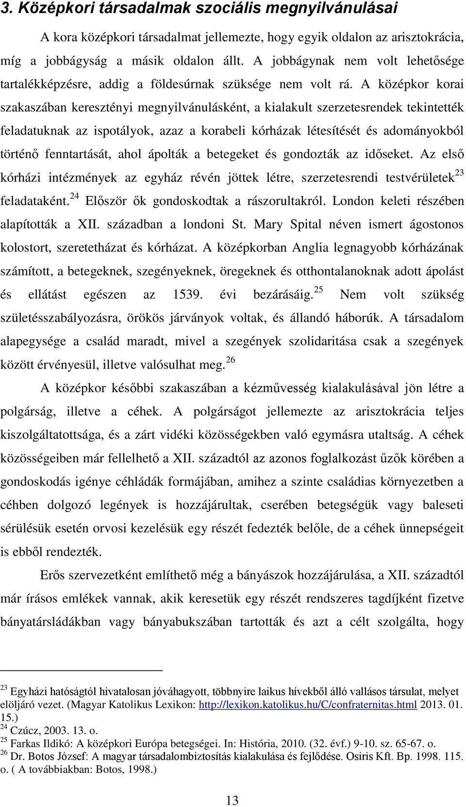 A középkor korai szakaszában keresztényi megnyilvánulásként, a kialakult szerzetesrendek tekintették feladatuknak az ispotályok, azaz a korabeli kórházak létesítését és adományokból történő