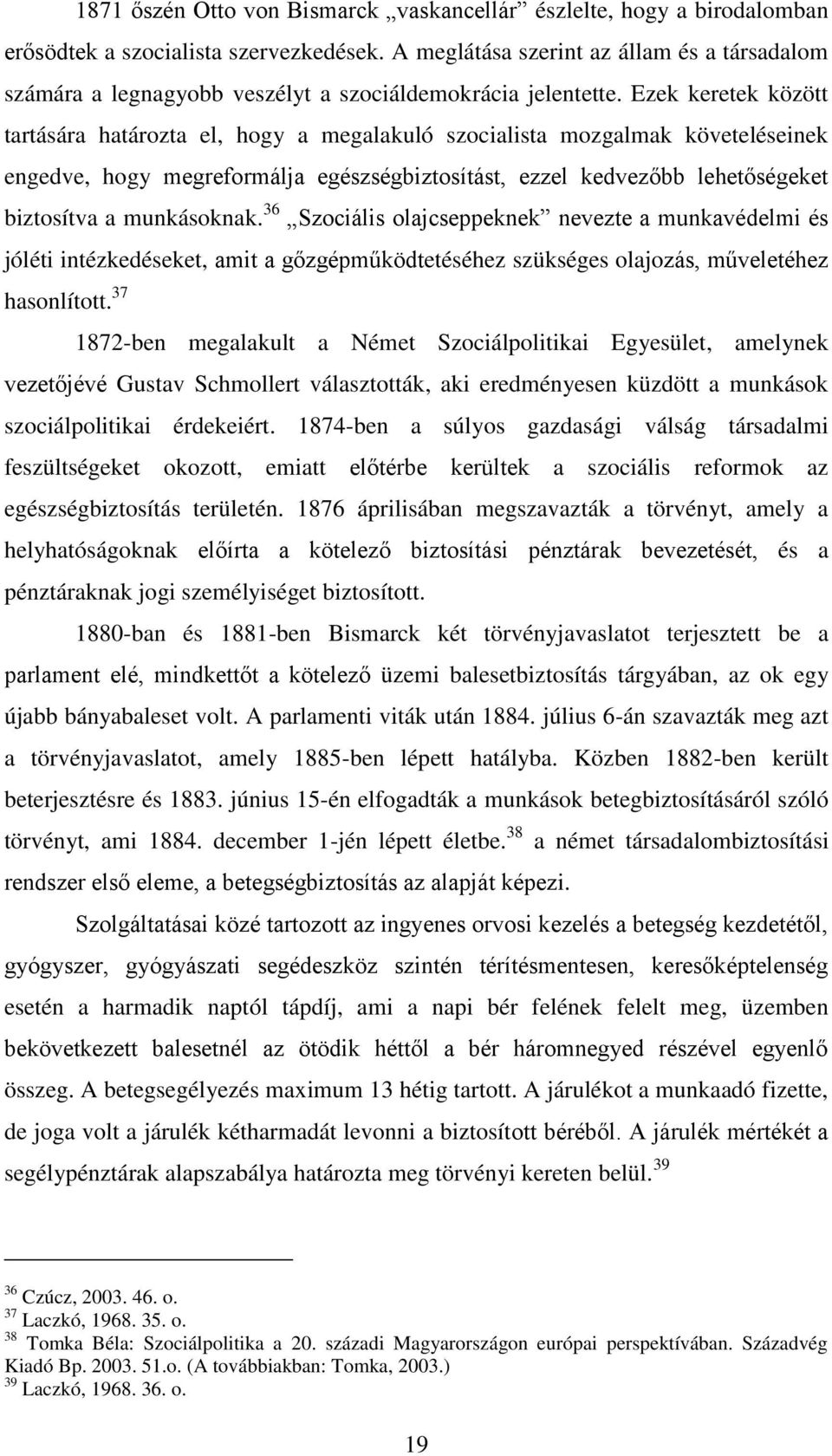 Ezek keretek között tartására határozta el, hogy a megalakuló szocialista mozgalmak követeléseinek engedve, hogy megreformálja egészségbiztosítást, ezzel kedvezőbb lehetőségeket biztosítva a