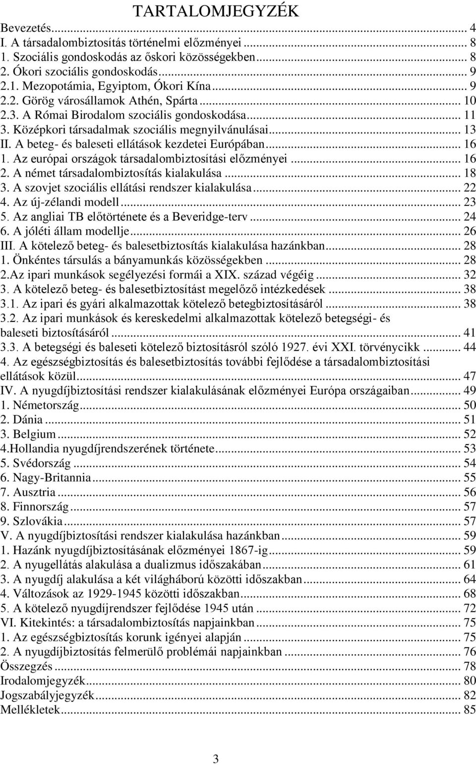 A beteg- és baleseti ellátások kezdetei Európában... 16 1. Az európai országok társadalombiztosítási előzményei... 16 2. A német társadalombiztosítás kialakulása... 18 3.