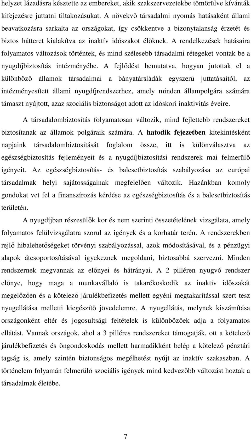 A rendelkezések hatásaira folyamatos változások történtek, és mind szélesebb társadalmi rétegeket vontak be a nyugdíjbiztosítás intézményébe.