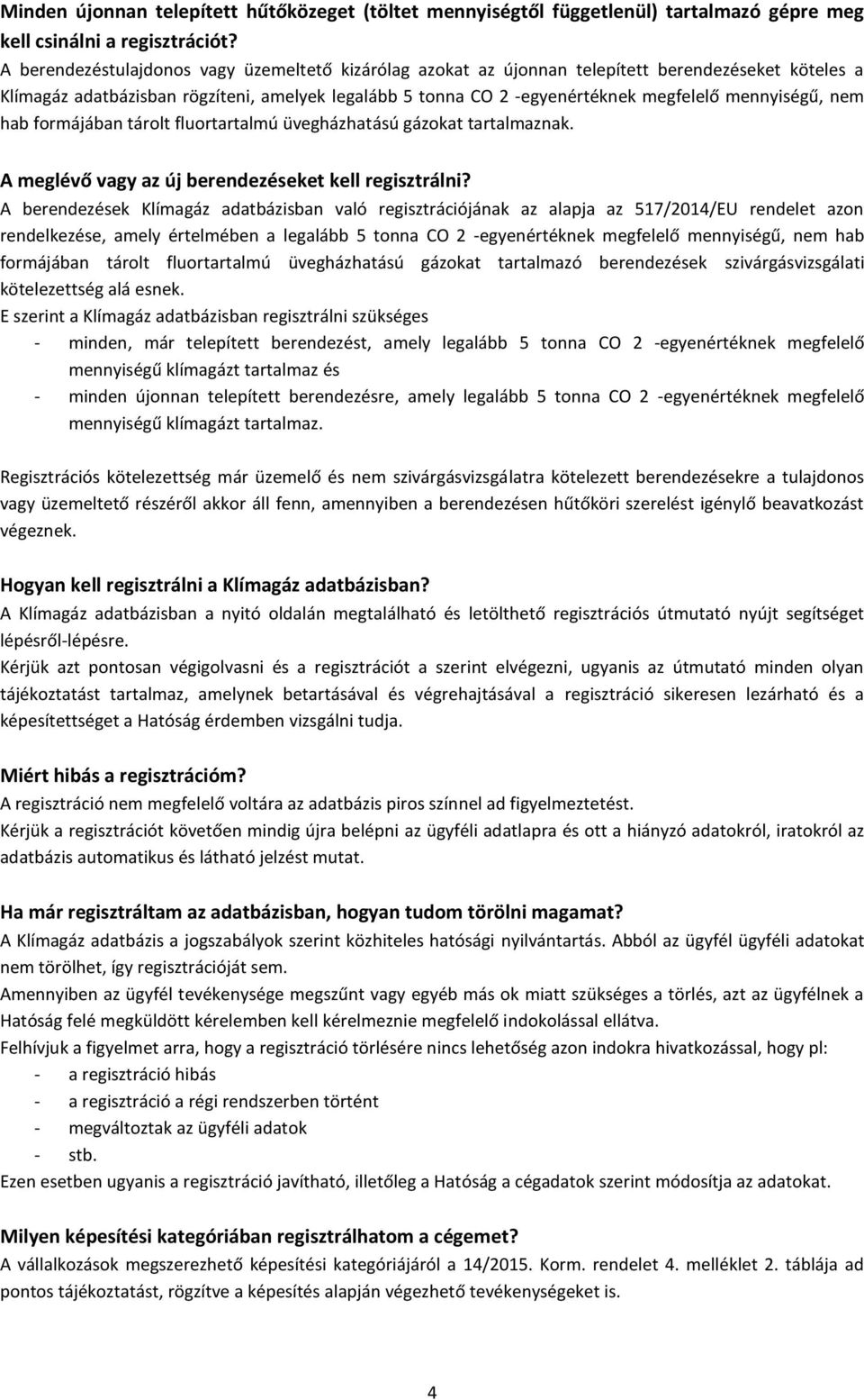 mennyiségű, nem hab formájában tárolt fluortartalmú üvegházhatású gázokat tartalmaznak. A meglévő vagy az új berendezéseket kell regisztrálni?