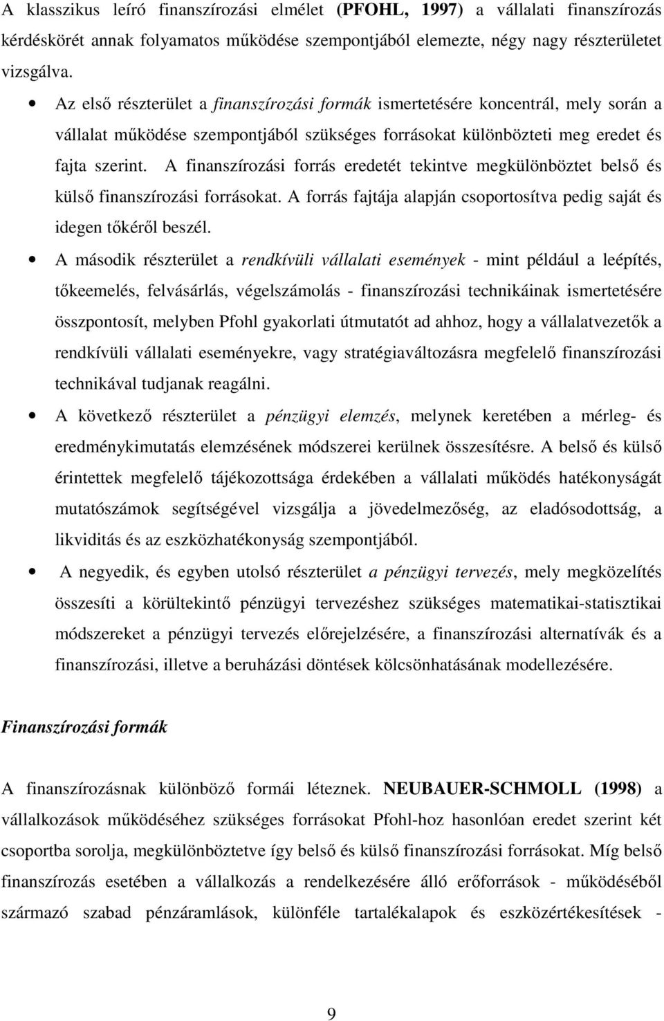 A finanszírozási forrás eredetét tekintve megkülönböztet belsı és külsı finanszírozási forrásokat. A forrás fajtája alapján csoportosítva pedig saját és idegen tıkérıl beszél.