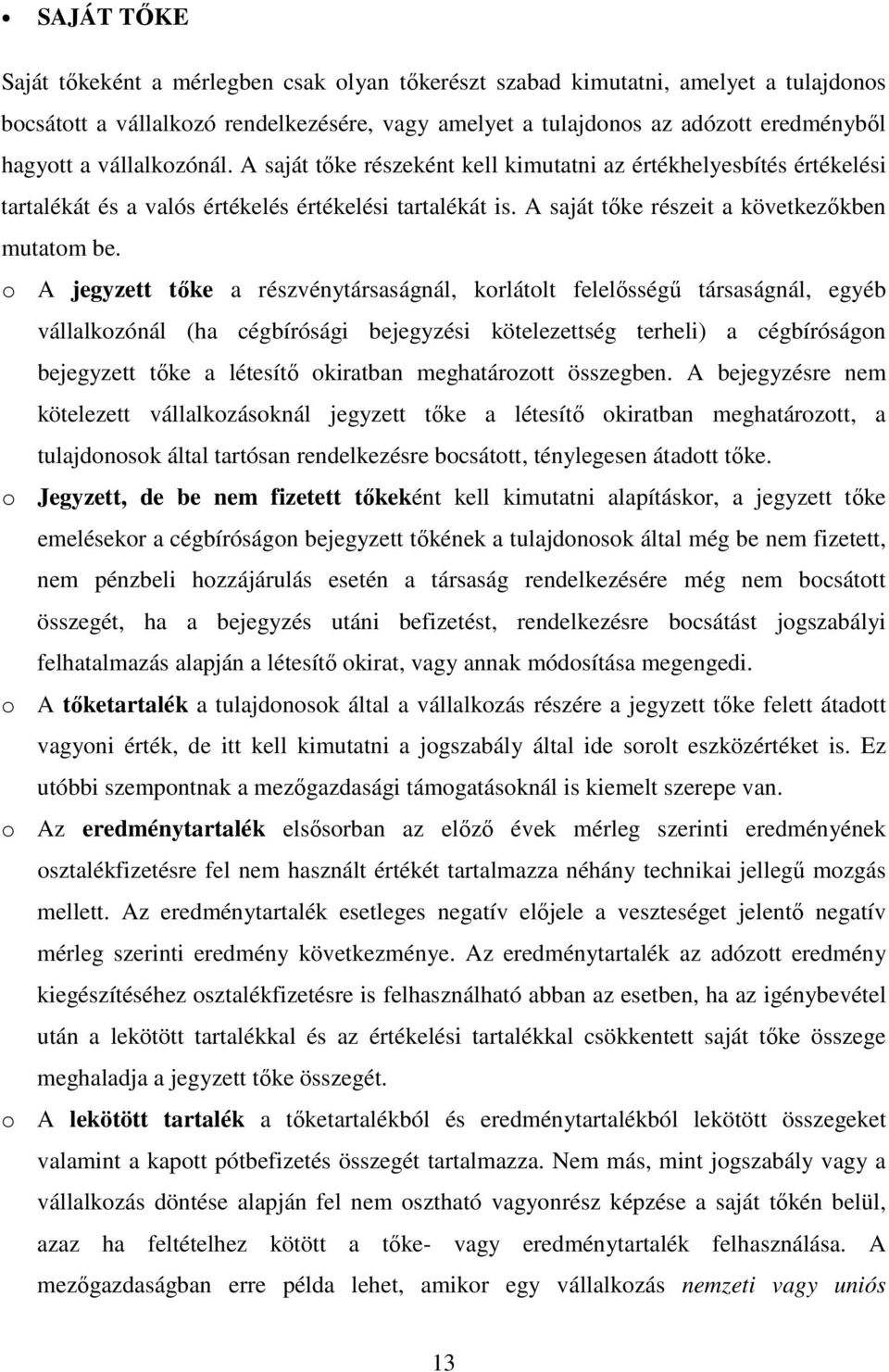 o A jegyzett tıke a részvénytársaságnál, korlátolt felelısségő társaságnál, egyéb vállalkozónál (ha cégbírósági bejegyzési kötelezettség terheli) a cégbíróságon bejegyzett tıke a létesítı okiratban