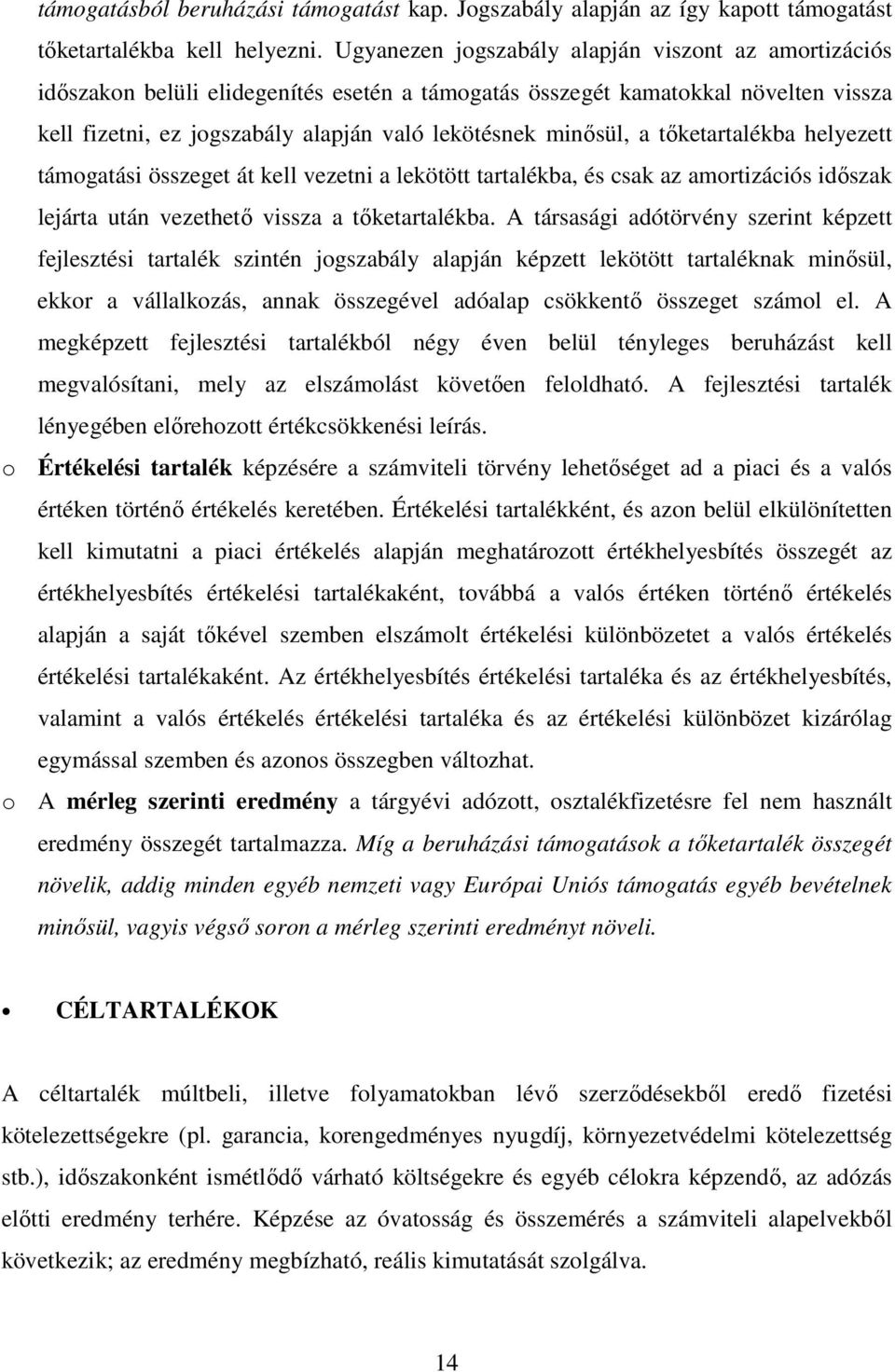 a tıketartalékba helyezett támogatási összeget át kell vezetni a lekötött tartalékba, és csak az amortizációs idıszak lejárta után vezethetı vissza a tıketartalékba.