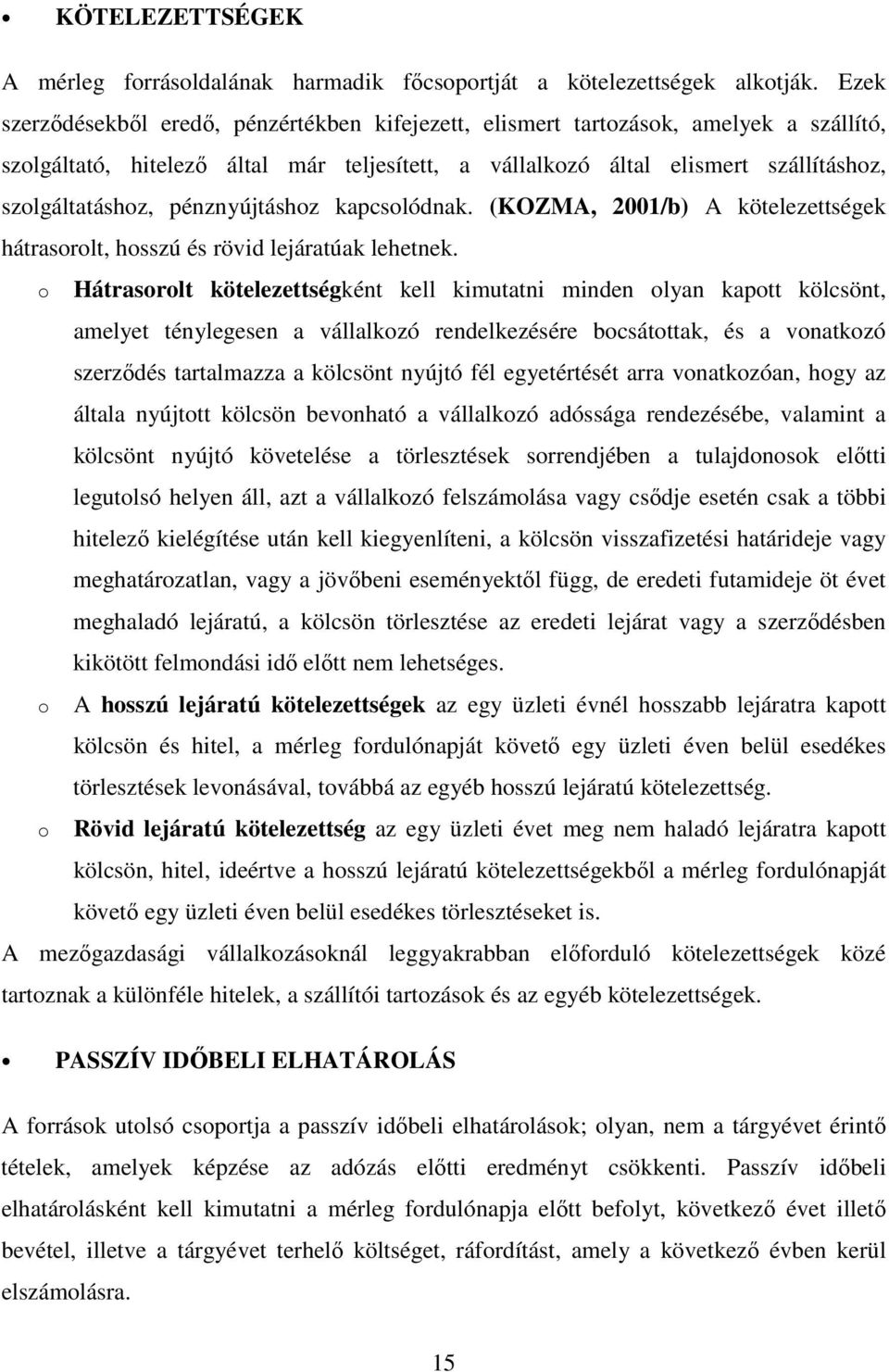 pénznyújtáshoz kapcsolódnak. (KOZMA, 2001/b) A kötelezettségek hátrasorolt, hosszú és rövid lejáratúak lehetnek.