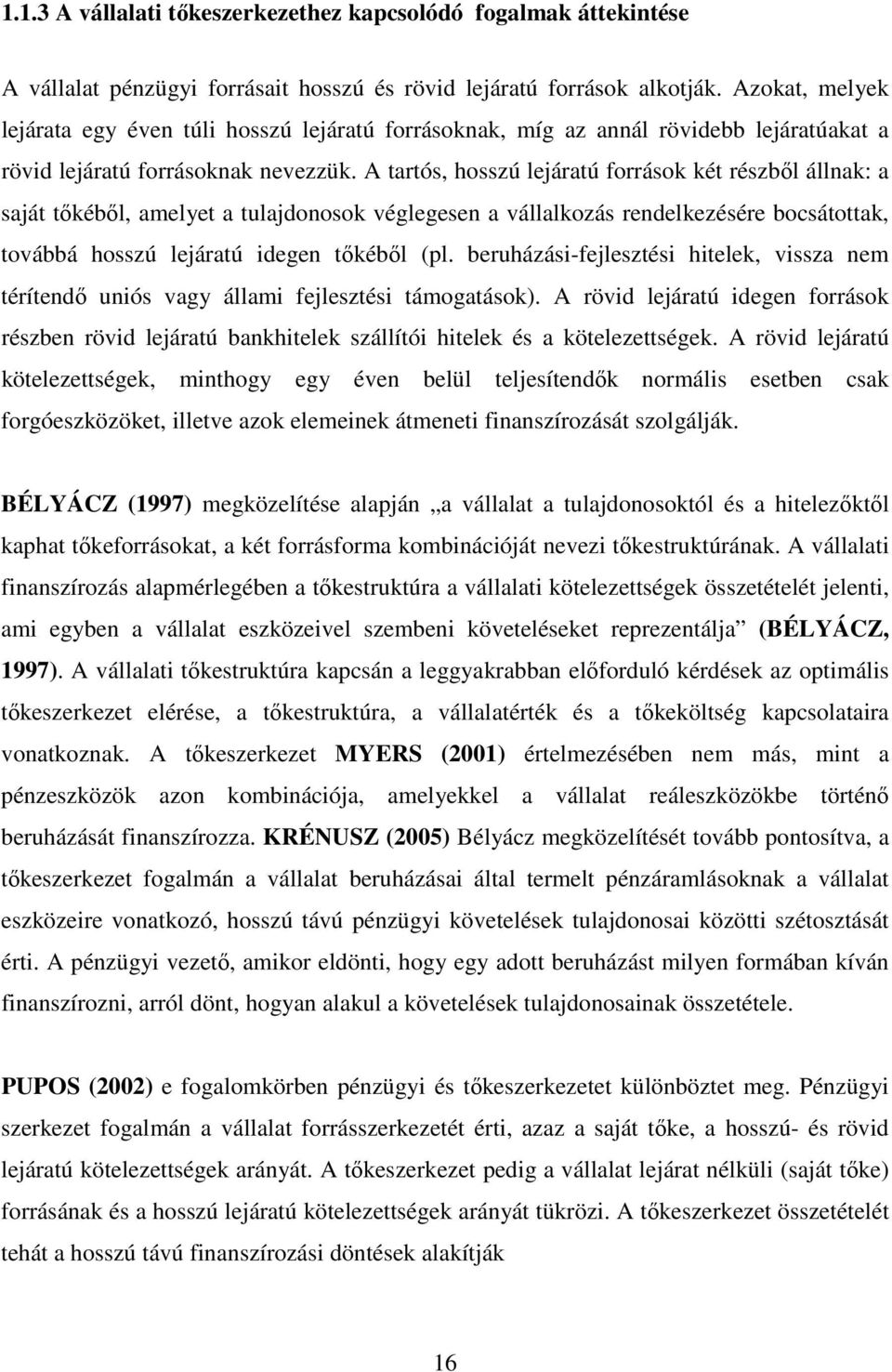 A tartós, hosszú lejáratú források két részbıl állnak: a saját tıkébıl, amelyet a tulajdonosok véglegesen a vállalkozás rendelkezésére bocsátottak, továbbá hosszú lejáratú idegen tıkébıl (pl.