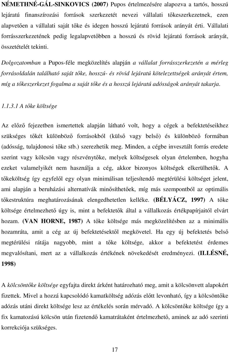 Dolgozatomban a Pupos-féle megközelítés alapján a vállalat forrásszerkezetén a mérleg forrásoldalán található saját tıke, hosszú- és rövid lejáratú kötelezettségek arányát értem, míg a tıkeszerkezet