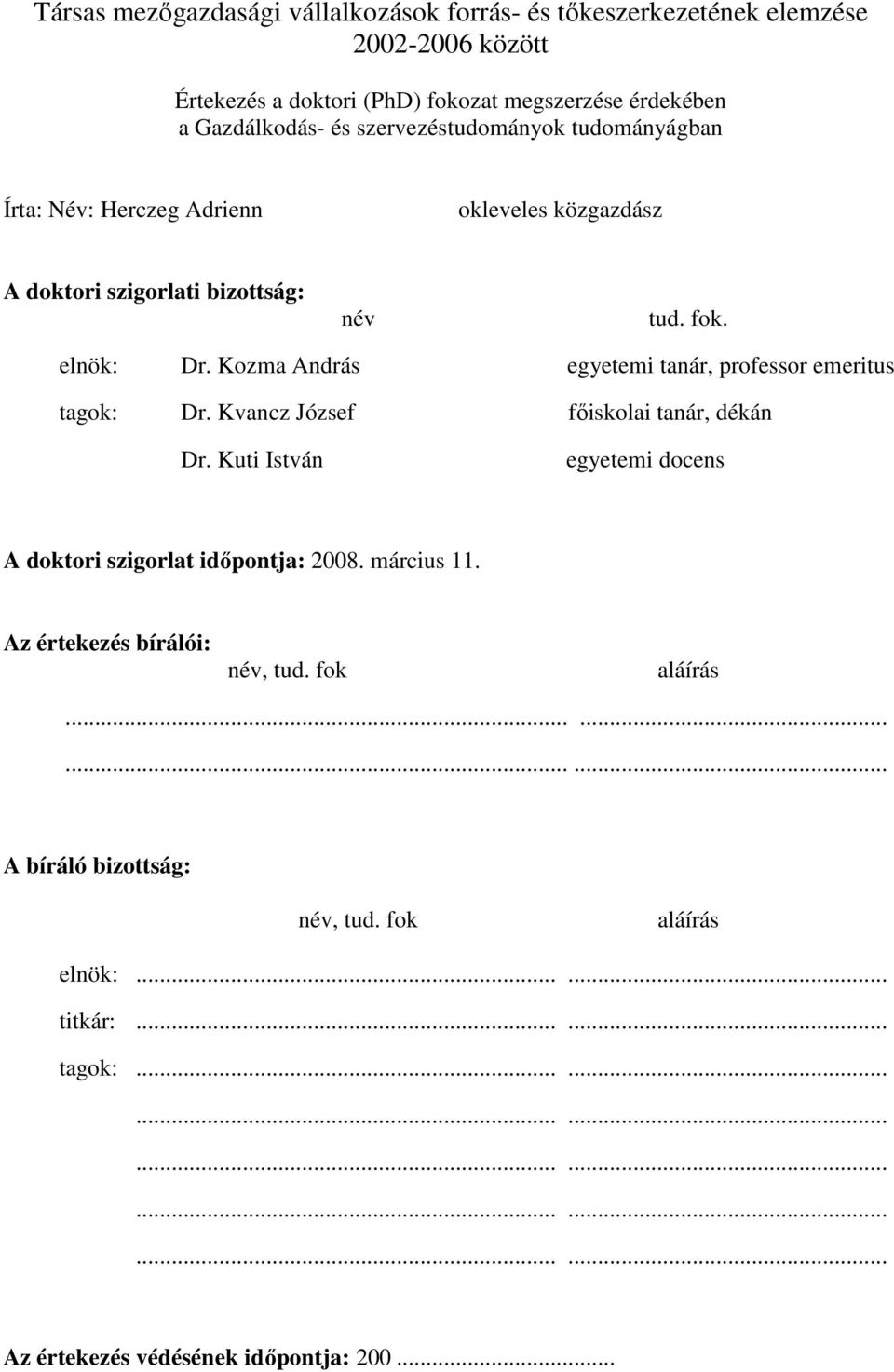 Kozma András egyetemi tanár, professor emeritus tagok: Dr. Kvancz József fıiskolai tanár, dékán Dr. Kuti István egyetemi docens A doktori szigorlat idıpontja: 2008.