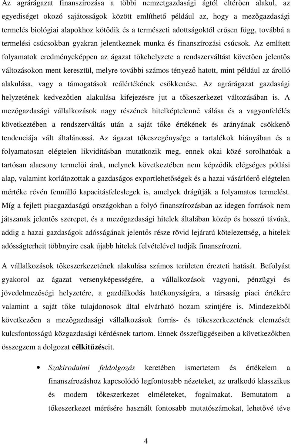 Az említett folyamatok eredményeképpen az ágazat tıkehelyzete a rendszerváltást követıen jelentıs változásokon ment keresztül, melyre további számos tényezı hatott, mint például az árolló alakulása,