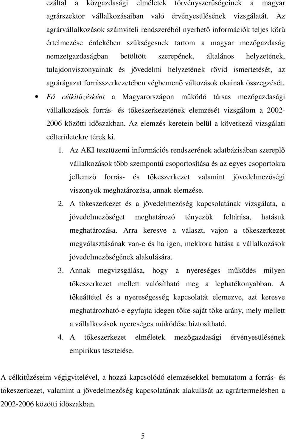 helyzetének, tulajdonviszonyainak és jövedelmi helyzetének rövid ismertetését, az agrárágazat forrásszerkezetében végbemenı változások okainak összegzését.