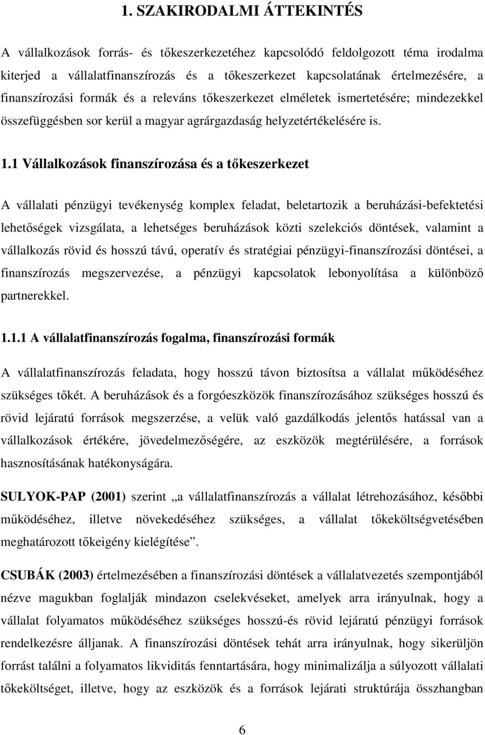 1 Vállalkozások finanszírozása és a tıkeszerkezet A vállalati pénzügyi tevékenység komplex feladat, beletartozik a beruházási-befektetési lehetıségek vizsgálata, a lehetséges beruházások közti