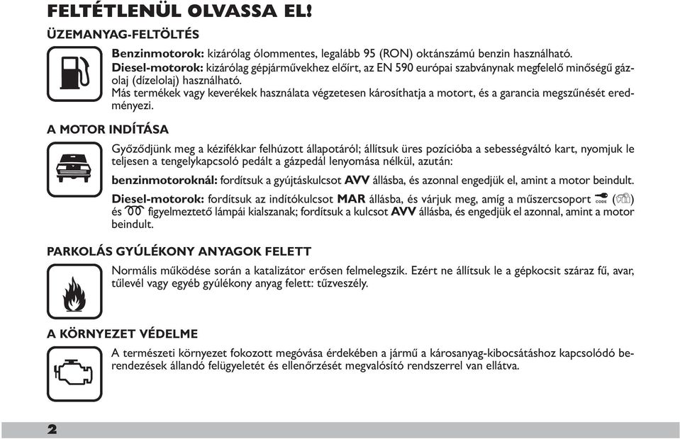 Más termékek vagy keverékek használata végzetesen károsíthatja a motort, és a garancia megszűnését eredményezi.