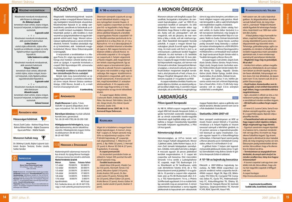 A gyászoló család Köszönetet mondunk mindazoknak, akik szeretett halottunkat Szőke Sándort utolsó útjára elkísérték, sírjára elhelyezték az emlékezés virágait, és mély fájdalmunkban együttérzésüket