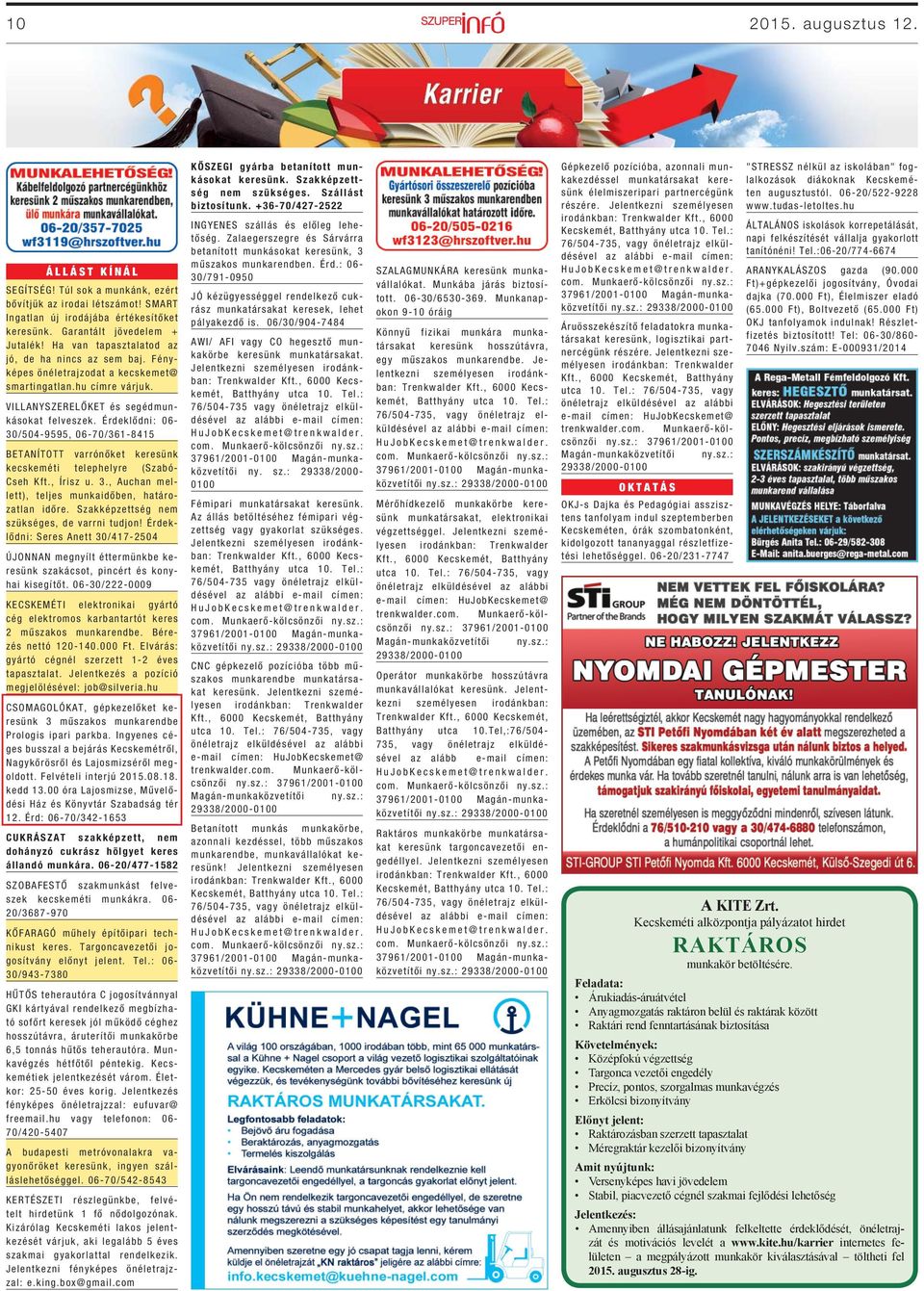 Érdeklődni: 06-30/504-9595, 06-70/361-8415 BETANÍTOTT varrónőket keresünk kecskeméti telephelyre (Szabó- Cseh Kft., Írisz u. 3., Auchan mellett), teljes munkaidőben, határozatlan időre.