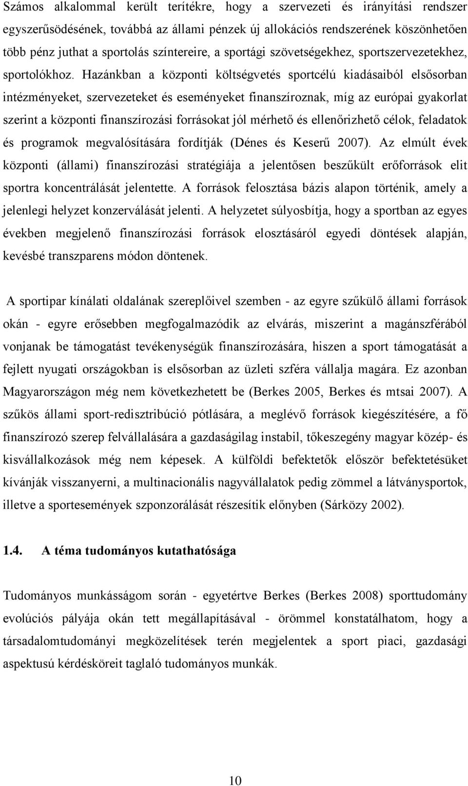 Hazánkban a központi költségvetés sportcélú kiadásaiból elsősorban intézményeket, szervezeteket és eseményeket finanszíroznak, míg az európai gyakorlat szerint a központi finanszírozási forrásokat