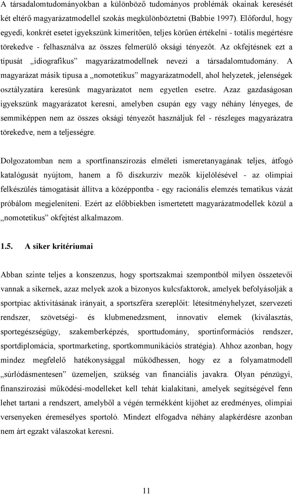 Az okfejtésnek ezt a típusát idiografikus magyarázatmodellnek nevezi a társadalomtudomány.