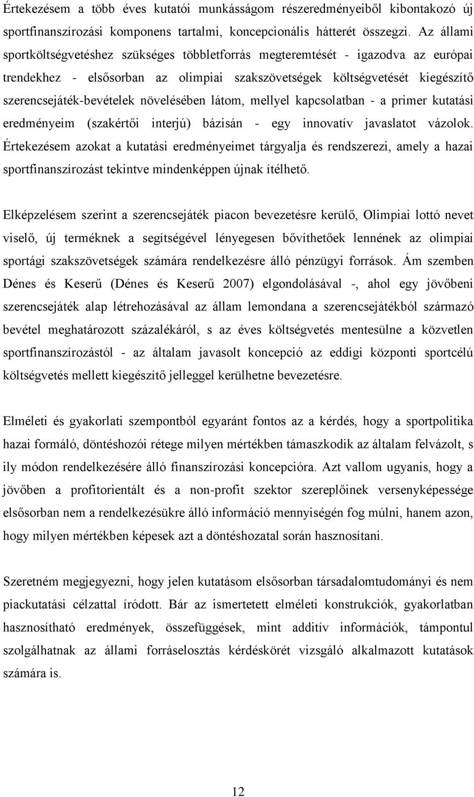 növelésében látom, mellyel kapcsolatban - a primer kutatási eredményeim (szakértői interjú) bázisán - egy innovatív javaslatot vázolok.