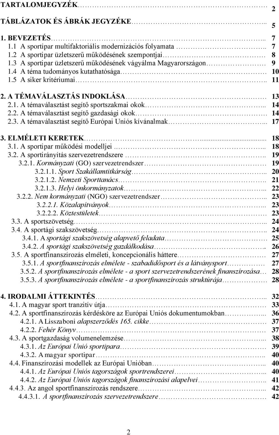 A témaválasztást segítő Európai Uniós kívánalmak... 3. ELMÉLETI KERETEK... 3.1. A sportipar működési modelljei.... 3.2. A sportirányítás szervezetrendszere.. 3.2.1. Kormányzati (GO) szervezetrendszer 3.