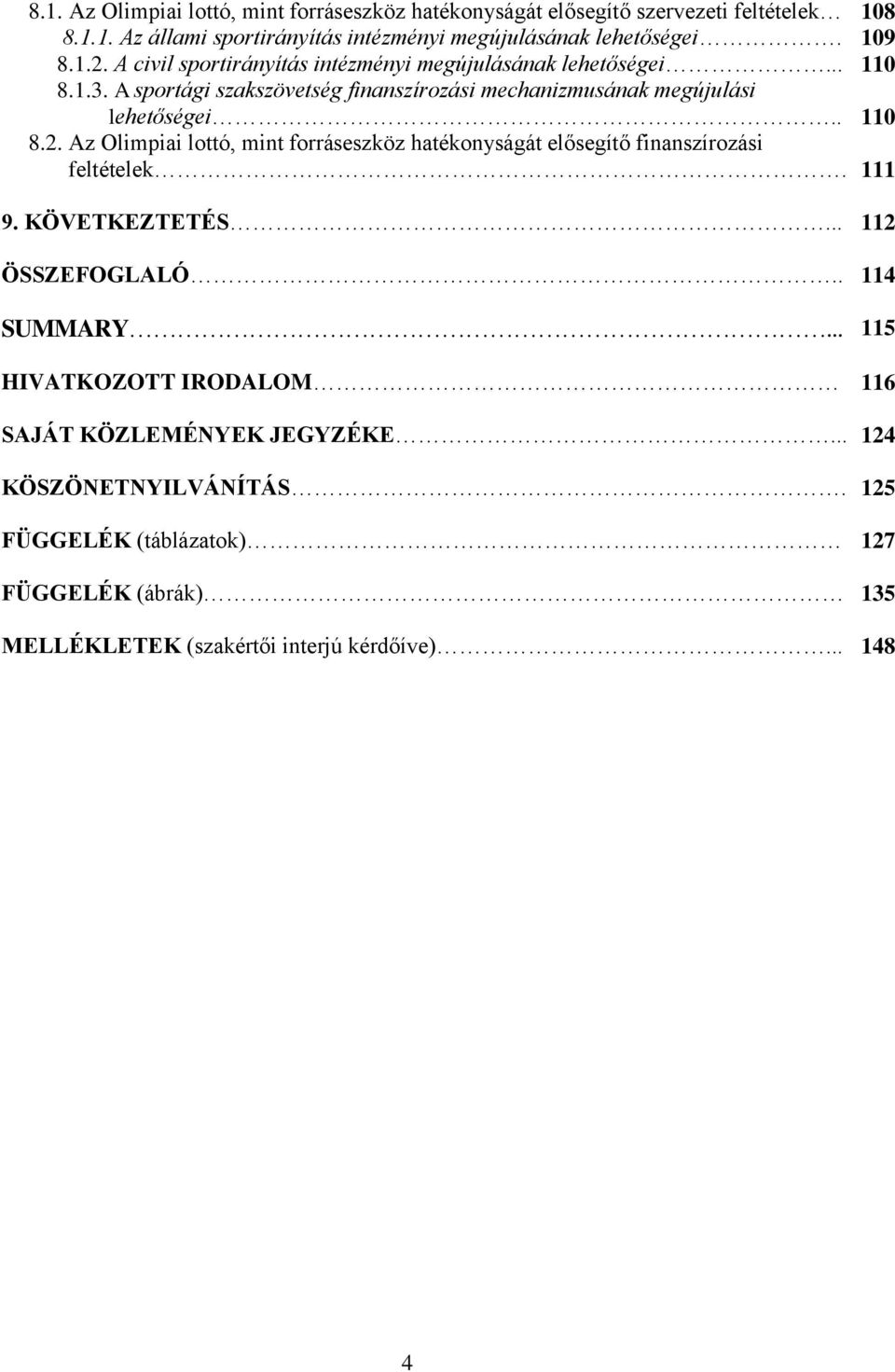 Az Olimpiai lottó, mint forráseszköz hatékonyságát elősegítő finanszírozási feltételek. 9. KÖVETKEZTETÉS... 112 ÖSSZEFOGLALÓ.. 114 SUMMARY.