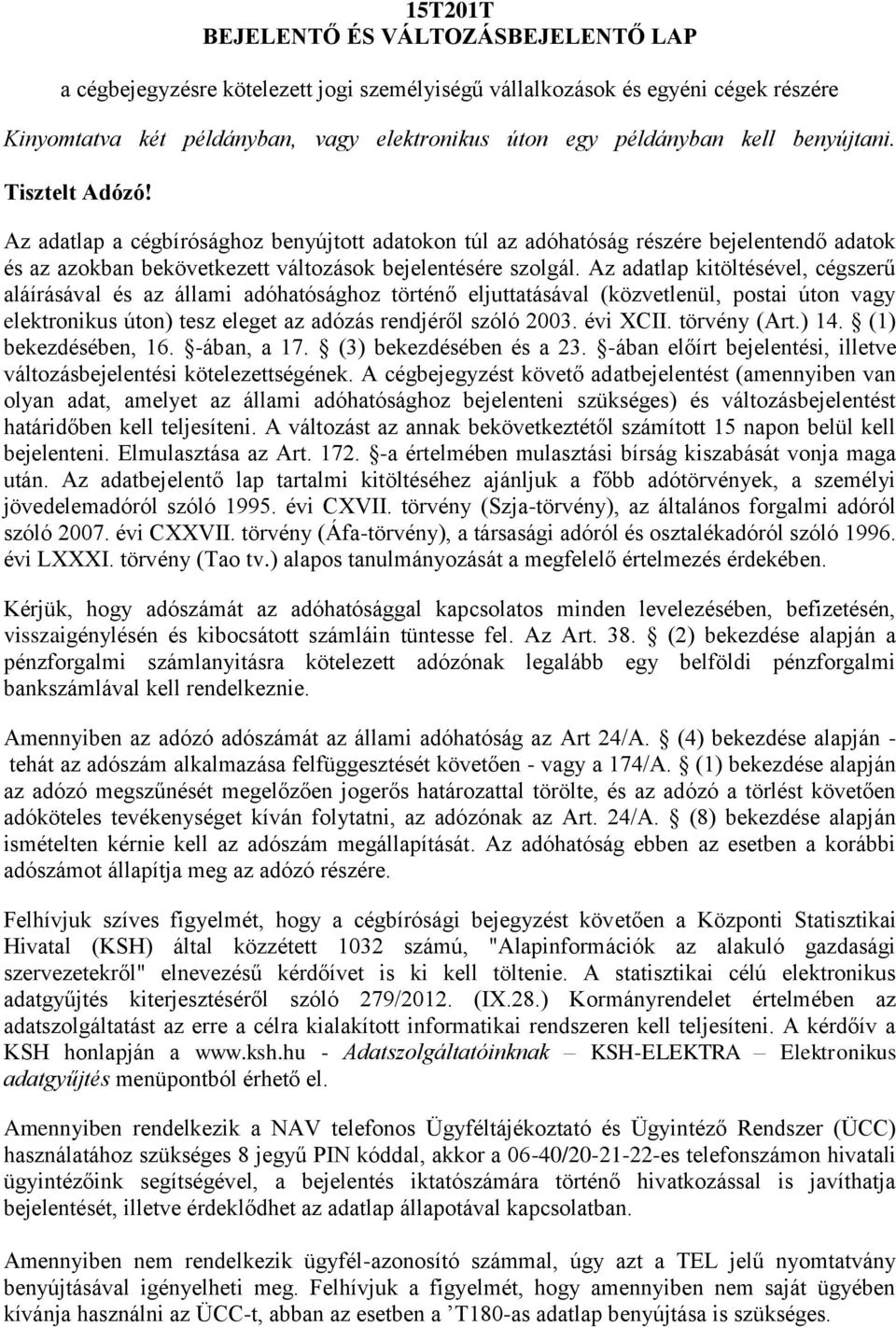 Az adatlap kitöltésével, cégszerű aláírásával és az állami adóhatósághoz történő eljuttatásával (közvetlenül, postai úton vagy elektronikus úton) tesz eleget az adózás rendjéről szóló 2003. évi XCII.