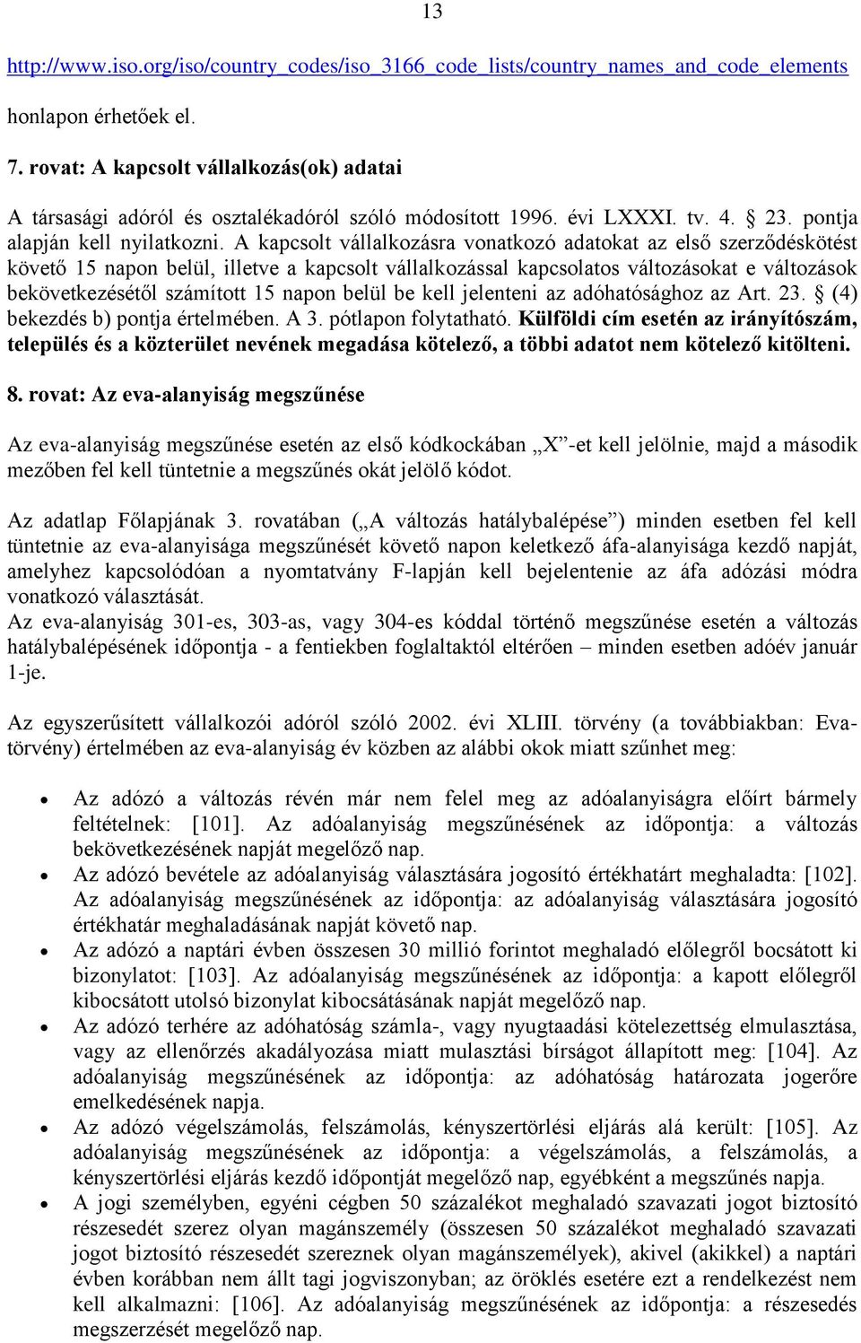 A kapcsolt vállalkozásra vonatkozó adatokat az első szerződéskötést követő 15 napon belül, illetve a kapcsolt vállalkozással kapcsolatos változásokat e változások bekövetkezésétől számított 15 napon