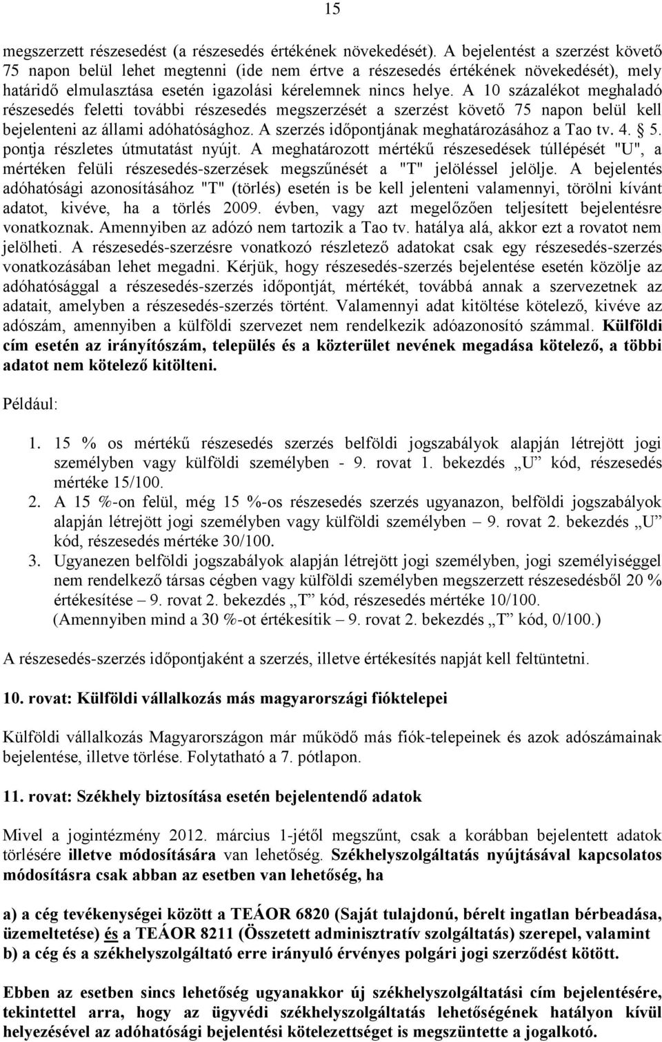 A 10 százalékot meghaladó részesedés feletti további részesedés megszerzését a szerzést követő 75 napon belül kell bejelenteni az állami adóhatósághoz.