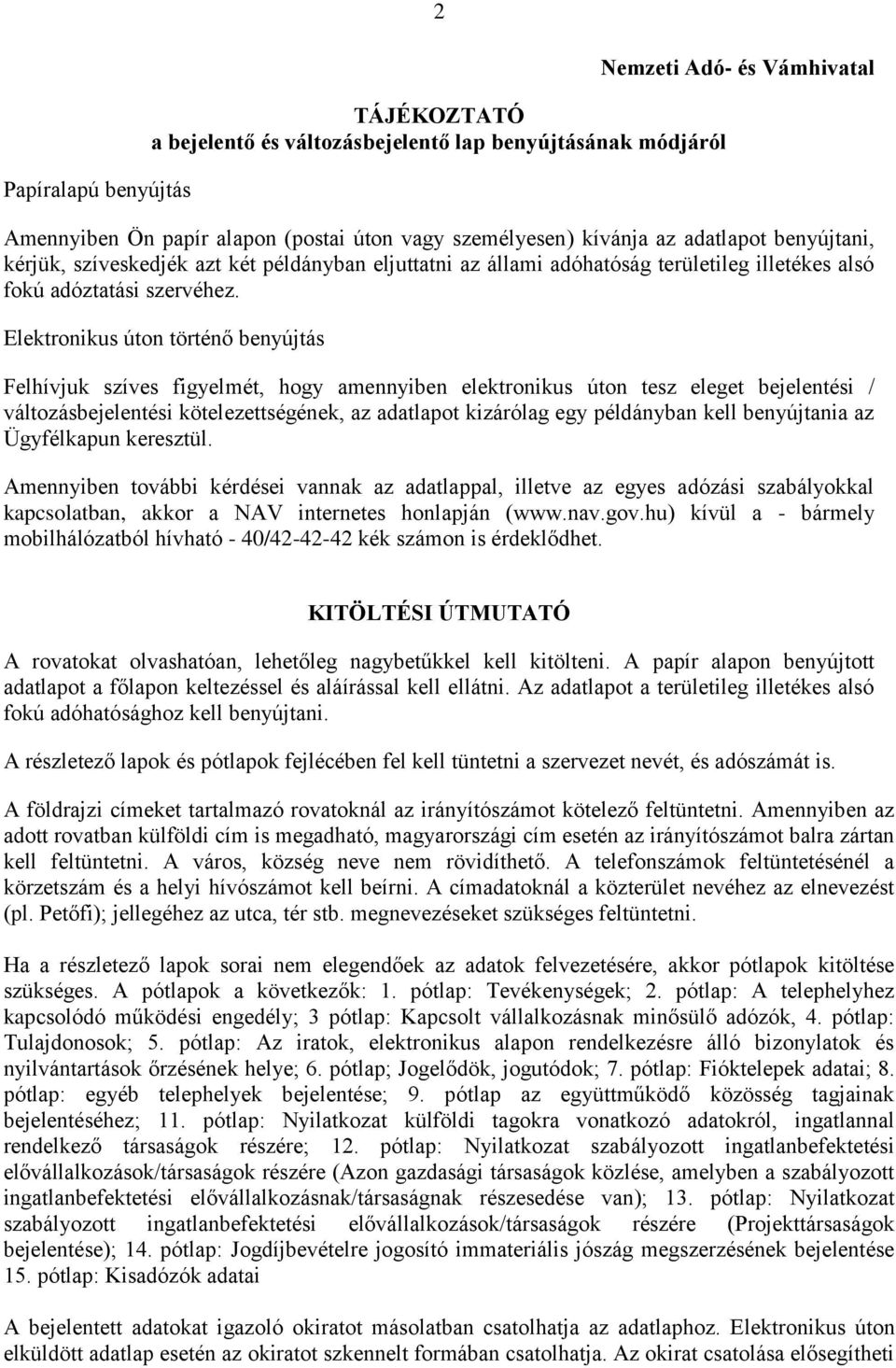 Elektronikus úton történő benyújtás Felhívjuk szíves figyelmét, hogy amennyiben elektronikus úton tesz eleget bejelentési / változásbejelentési kötelezettségének, az adatlapot kizárólag egy