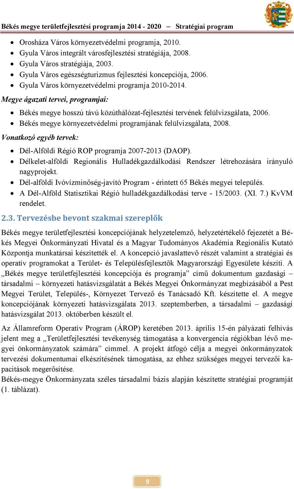 Megye ágazati tervei, programjai: Békés megye hosszú távú közúthálózat-fejlesztési tervének felülvizsgálata, 2006. Békés megye környezetvédelmi programjának felülvizsgálata, 2008.