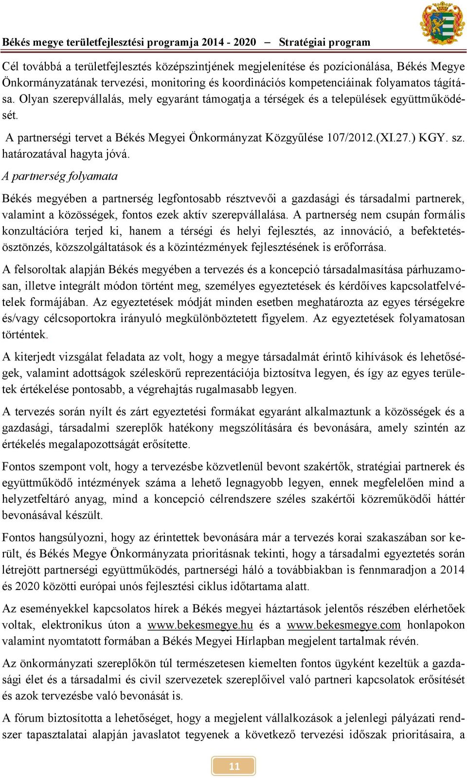 A partnerségi tervet a Békés Megyei Önkormányzat Közgyűlése 107/2012.(XI.27.) KGY. sz. határozatával hagyta jóvá.