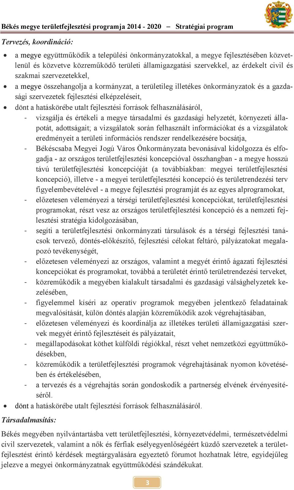 fejlesztési elképzeléseit, dönt a hatáskörébe utalt fejlesztési források felhasználásáról, - vizsgálja és értékeli a megye társadalmi és gazdasági helyzetét, környezeti állapotát, adottságait; a