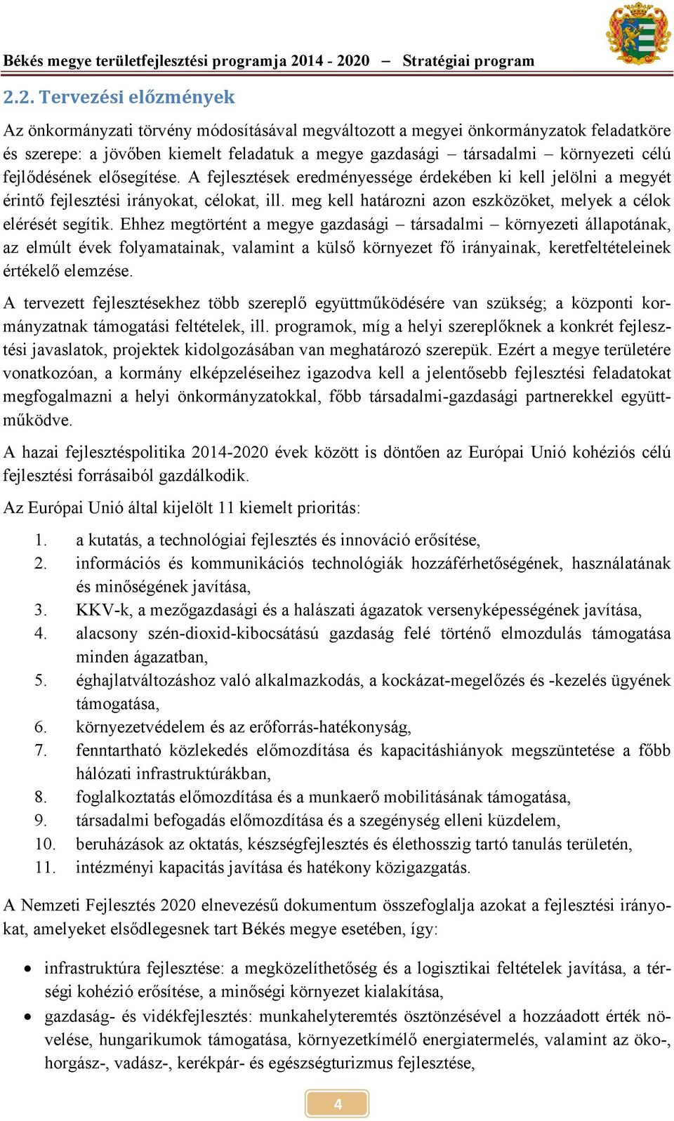 társadalmi környezeti célú fejlődésének elősegítése. A fejlesztések eredményessége érdekében ki kell jelölni a megyét érintő fejlesztési irányokat, célokat, ill.