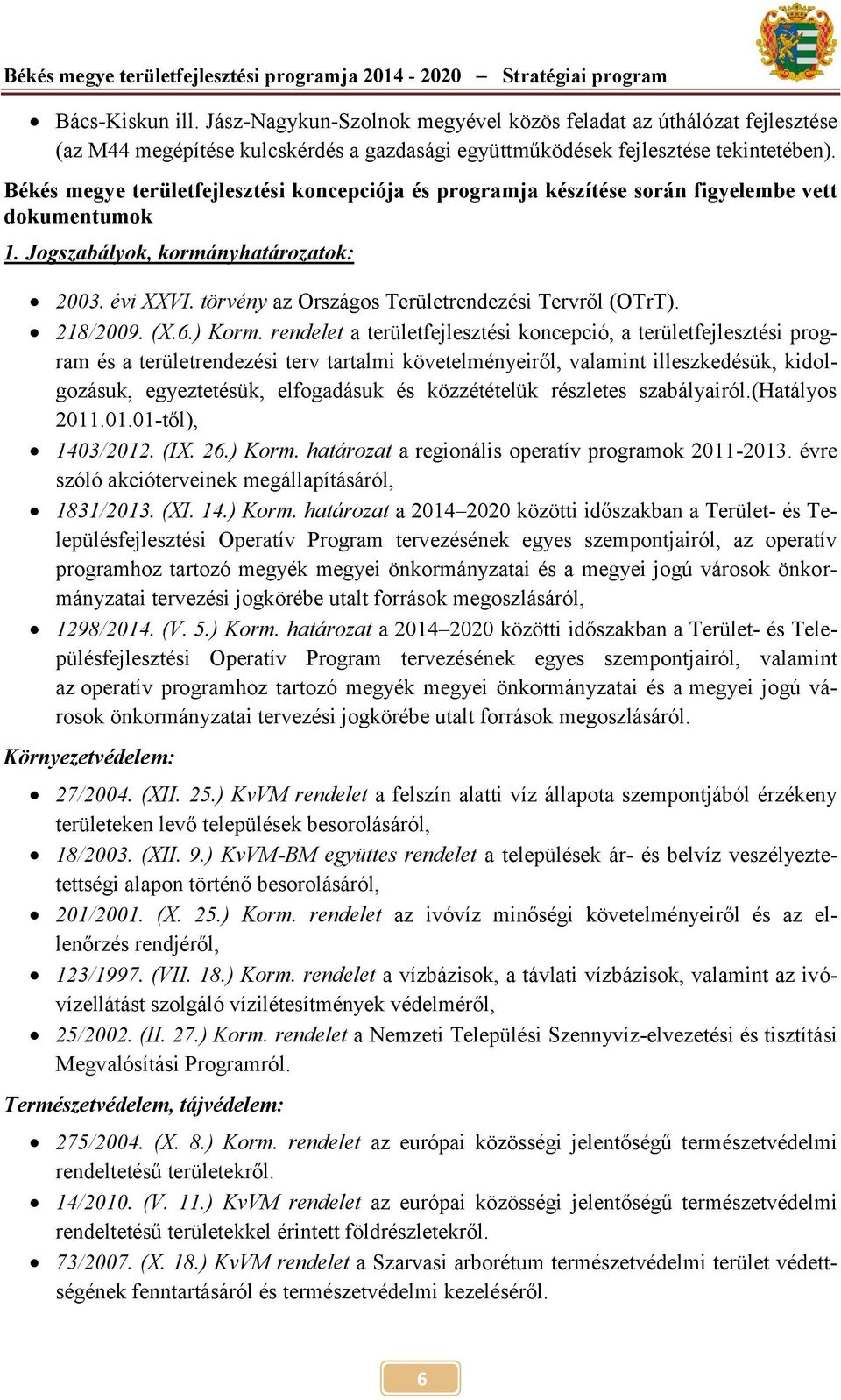 Békés megye területfejlesztési koncepciója és programja készítése során figyelembe vett dokumentumok 1. Jogszabályok, kormányhatározatok: 2003. évi XXVI.