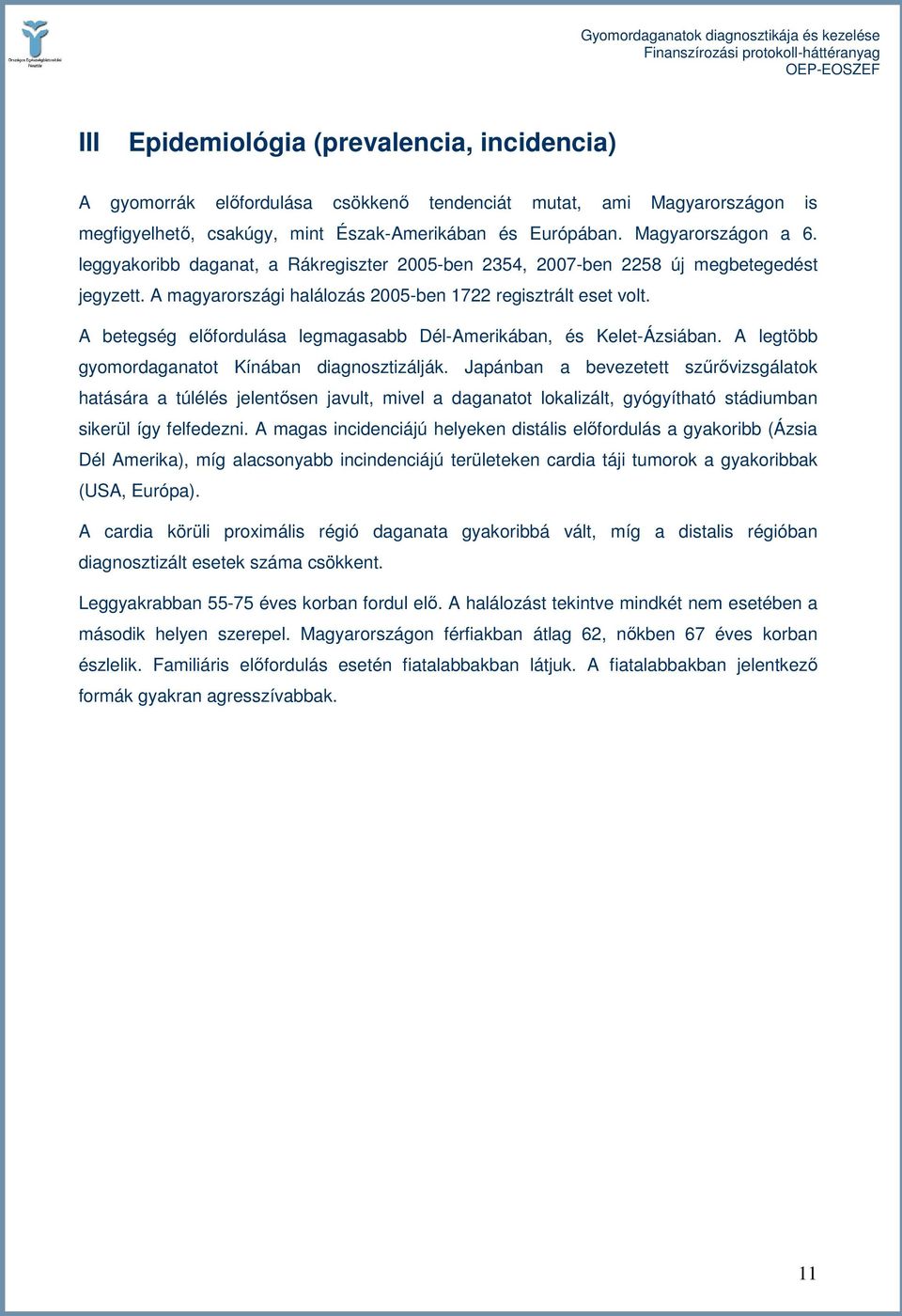 A betegség elıfordulása legmagasabb Dél-Amerikában, és Kelet-Ázsiában. A legtöbb gyomordaganatot Kínában diagnosztizálják.