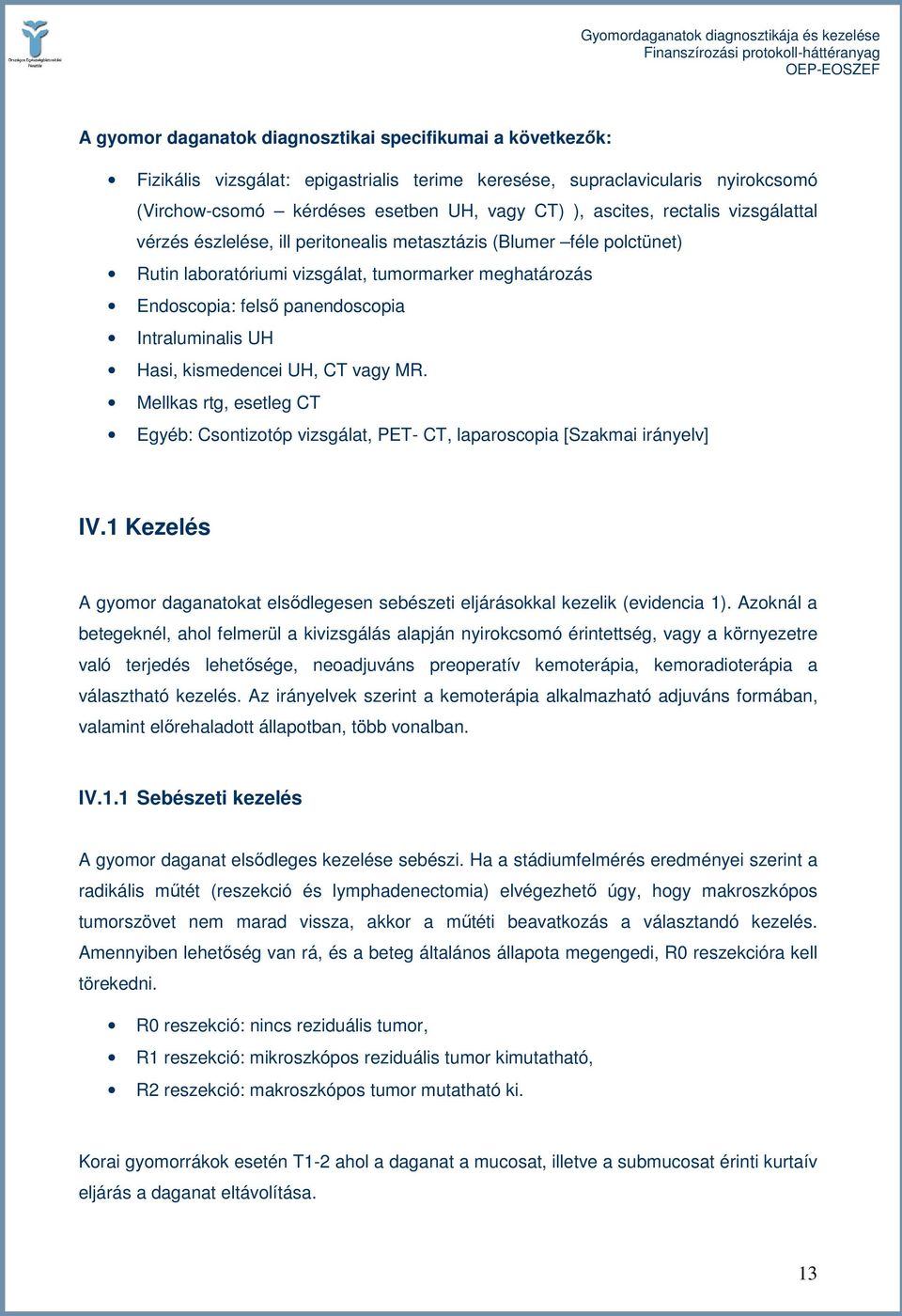 Hasi, kismedencei UH, CT vagy MR. Mellkas rtg, esetleg CT Egyéb: Csontizotóp vizsgálat, PET- CT, laparoscopia [Szakmai irányelv] IV.