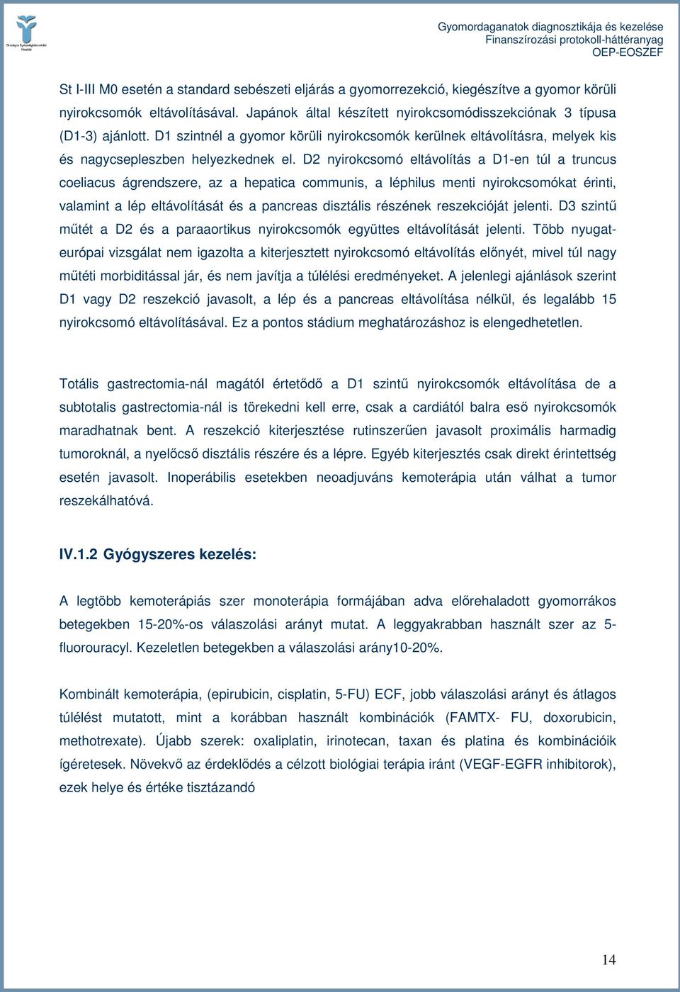D2 nyirokcsomó eltávolítás a D1-en túl a truncus coeliacus ágrendszere, az a hepatica communis, a léphilus menti nyirokcsomókat érinti, valamint a lép eltávolítását és a pancreas disztális részének