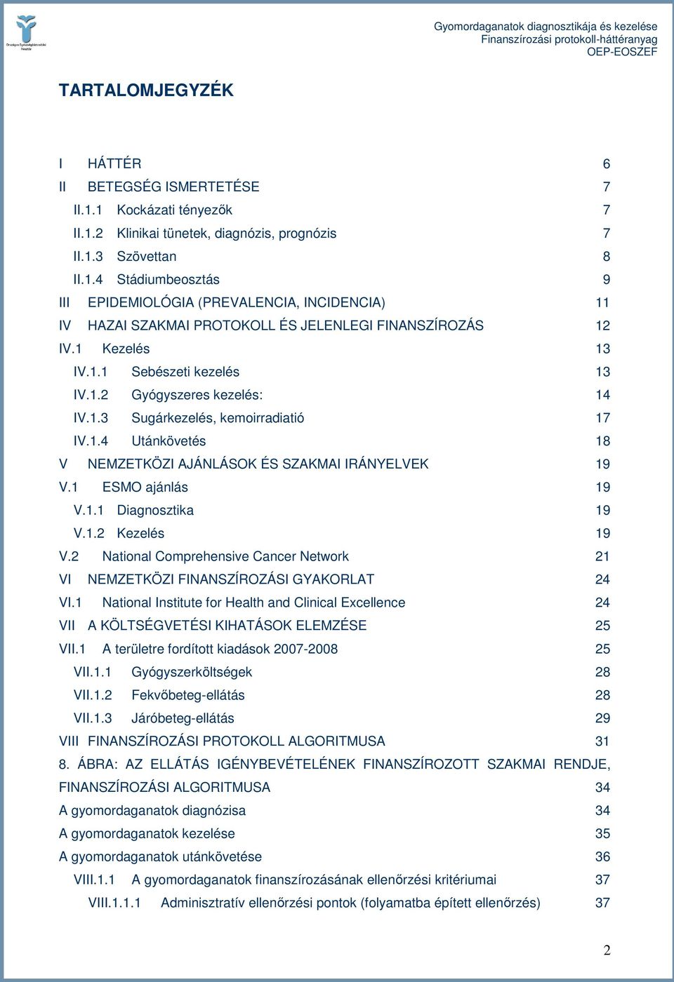 1 ESMO ajánlás 19 V.1.1 Diagnosztika 19 V.1.2 Kezelés 19 V.2 National Comprehensive Cancer Network 21 VI NEMZETKÖZI FINANSZÍROZÁSI GYAKORLAT 24 VI.