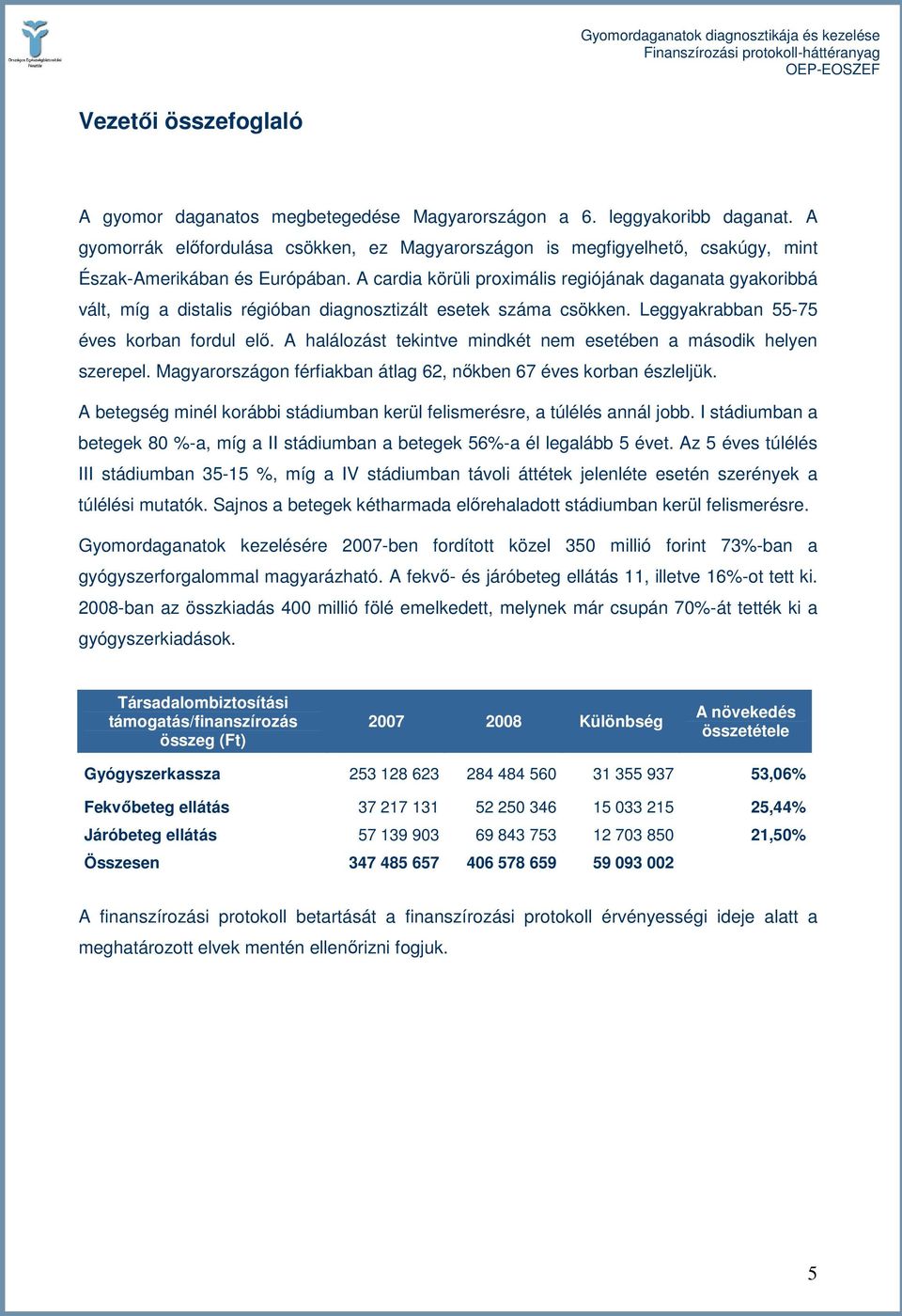 A cardia körüli proximális regiójának daganata gyakoribbá vált, míg a distalis régióban diagnosztizált esetek száma csökken. Leggyakrabban 55-75 éves korban fordul elı.