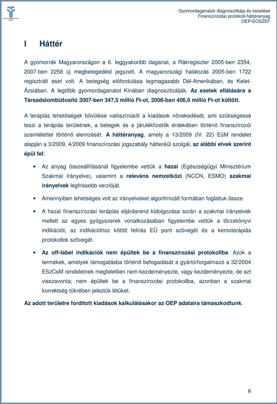 Az esetek ellátására a Társadalombiztosító 2007-ben 347,5 millió Ft-ot, 2008-ban 406,6 millió Ft-ot költött.