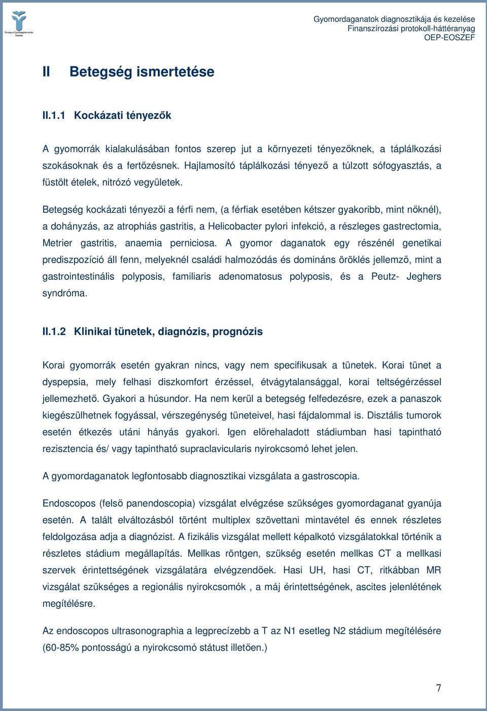 Betegség kockázati tényezıi a férfi nem, (a férfiak esetében kétszer gyakoribb, mint nıknél), a dohányzás, az atrophiás gastritis, a Helicobacter pylori infekció, a részleges gastrectomia, Metrier