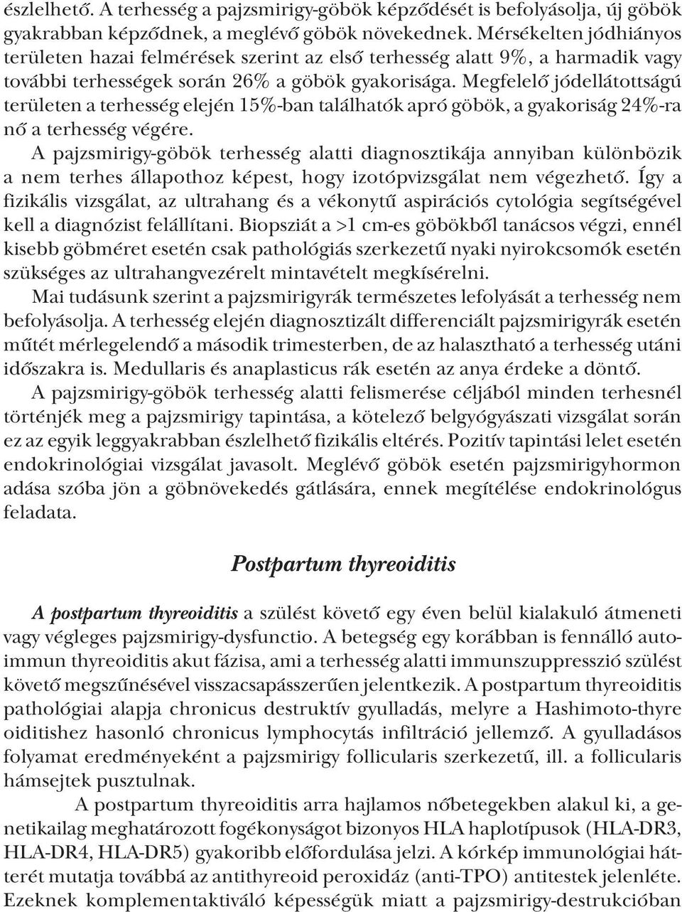 Megfelelő jódellátottságú területen a terhesség elején 15% ban találhatók apró göbök, a gyakoriság 24% ra nő a terhesség végére.