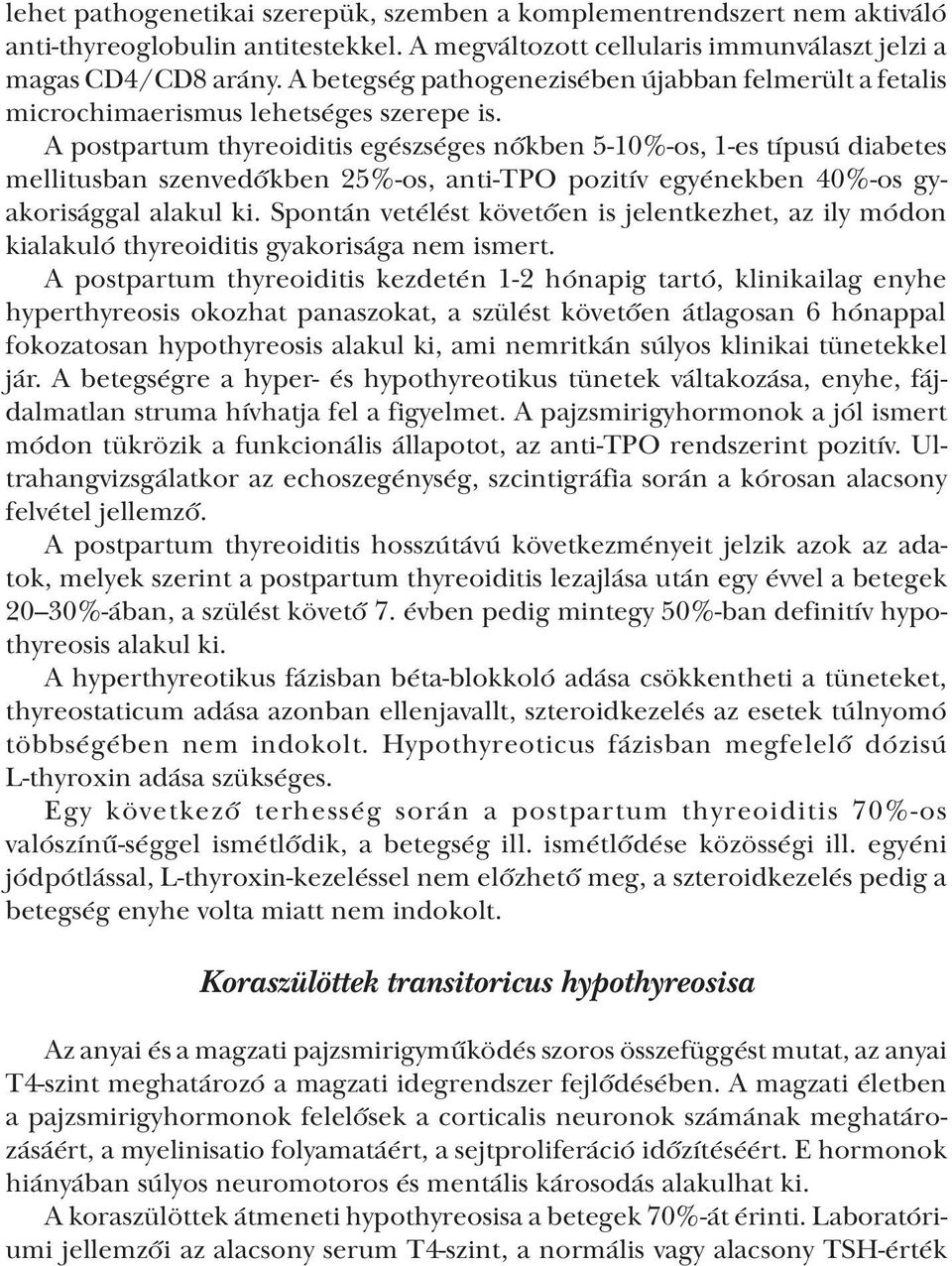 A postpartum thyreoiditis egészséges nőkben 5 10% os, 1 es típusú diabetes mellitusban szenvedőkben 25% os, anti TPO pozitív egyénekben 40% os gyakorisággal alakul ki.