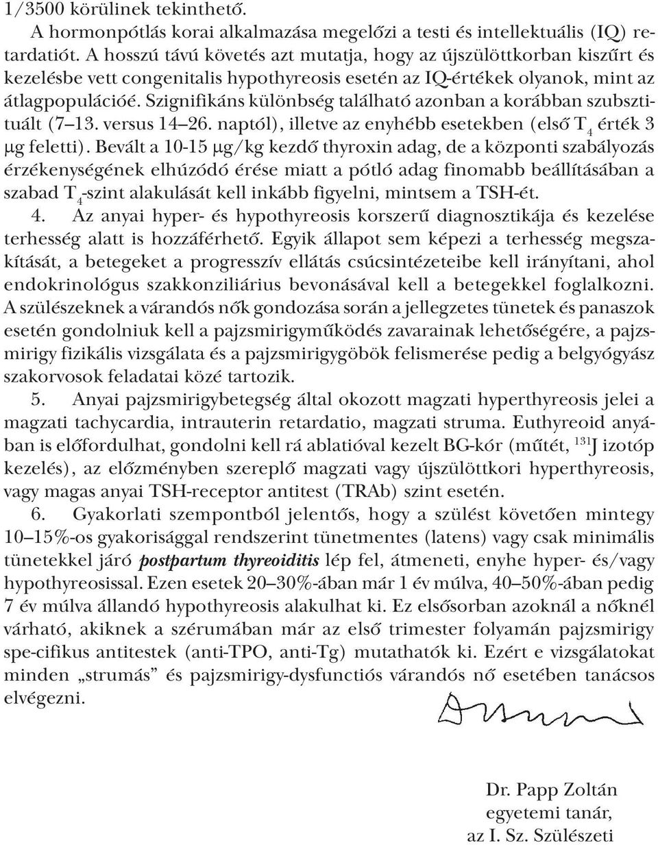 Szignifikáns különbség található azonban a korábban szubsztituált (7 13. versus 14 26. naptól), illetve az enyhébb esetekben (első T 4 érték 3 µg feletti).