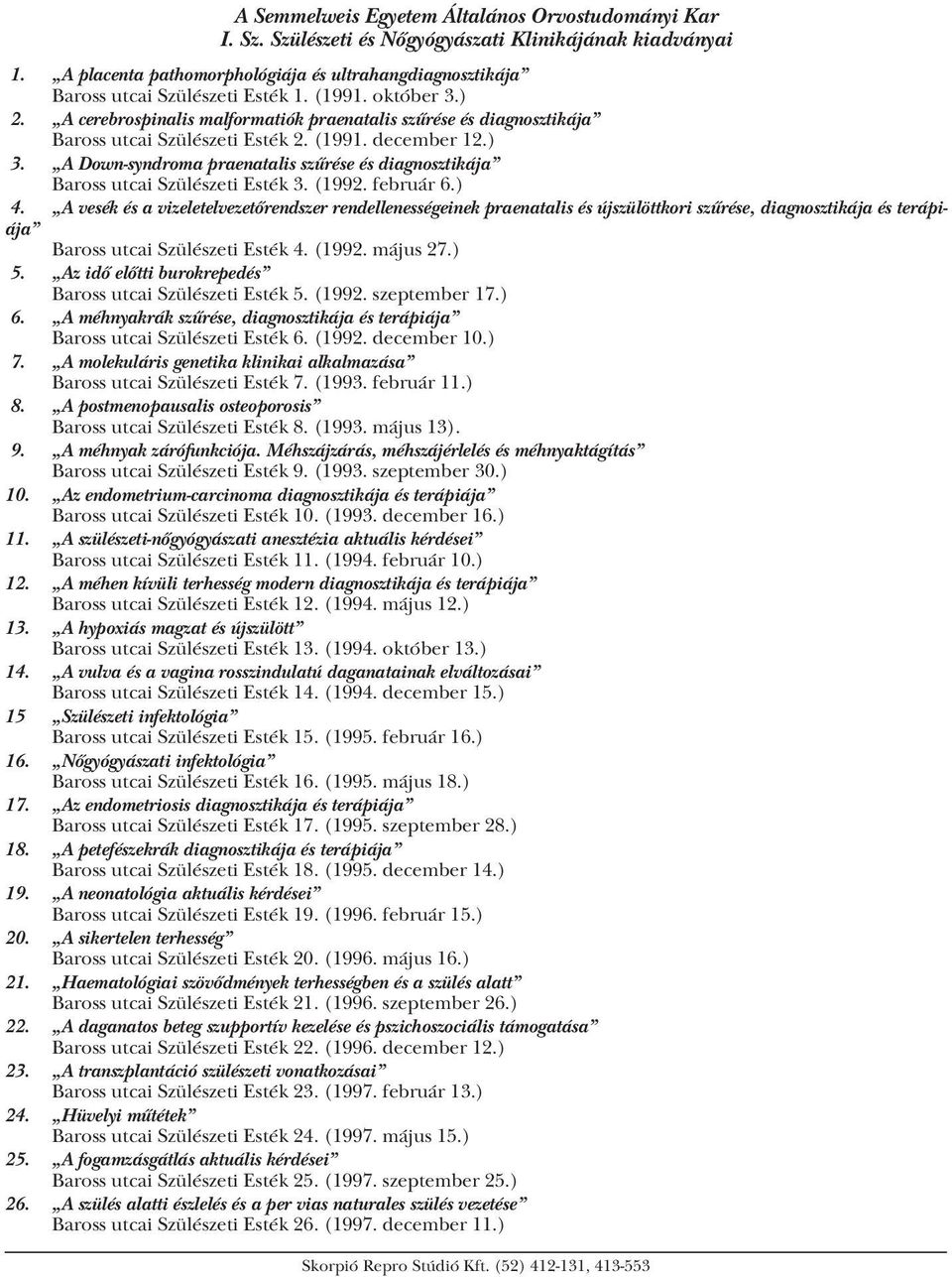 A cerebrospinalis malformatiók praenatalis szűrése és diagnosztikája Baross utcai Szülészeti Esték 2. (1991. december 12.) 3.