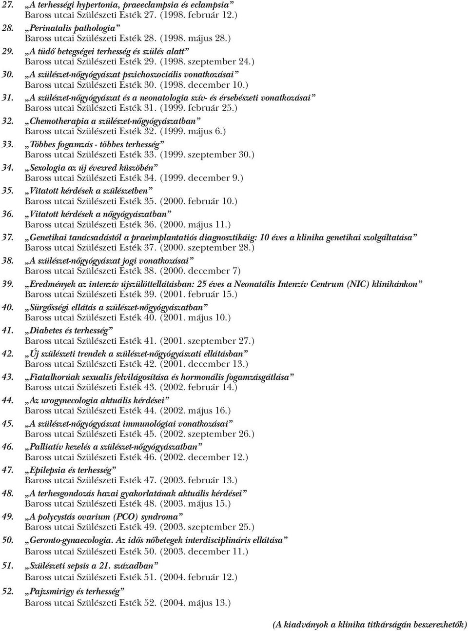 ) 31. A szülészet nőgyógyászat és a neonatologia szív és érsebészeti vonatkozásai Baross utcai Szülészeti Esték 31. (1999. február 25.) 32.