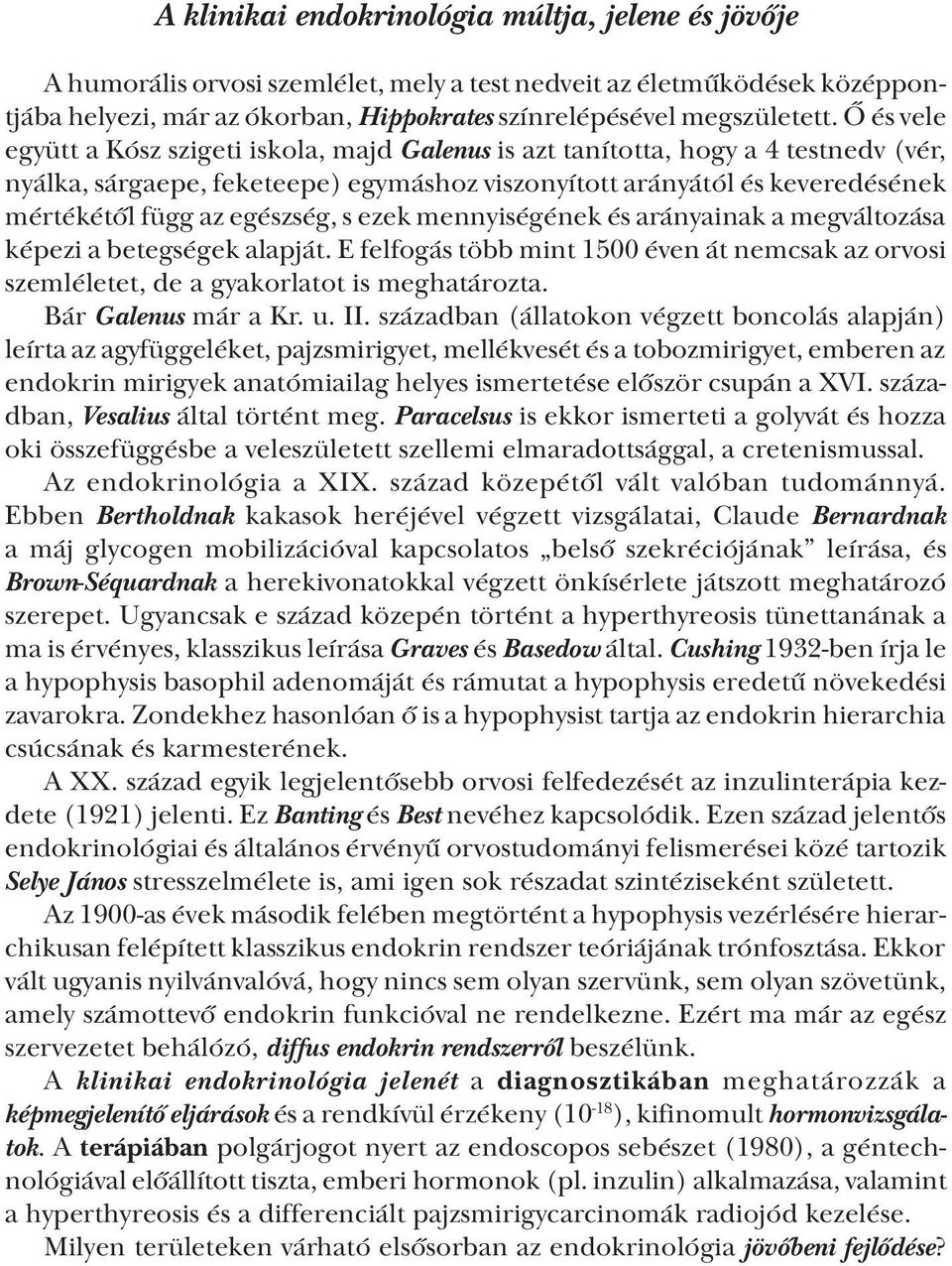 egészség, s ezek mennyiségének és arányainak a megváltozása képezi a betegségek alapját. E felfogás több mint 1500 éven át nemcsak az orvosi szemléletet, de a gyakorlatot is meghatározta.