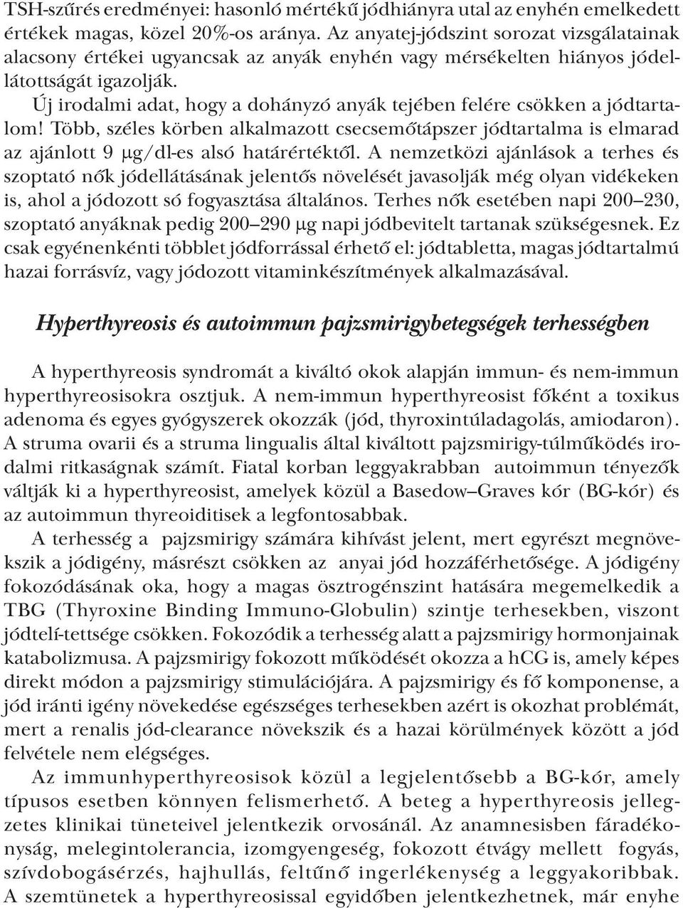 Új irodalmi adat, hogy a dohányzó anyák tejében felére csökken a jódtartalom! Több, széles körben alkalmazott csecsemőtápszer jódtartalma is elmarad az ajánlott 9 µg/dl es alsó határértéktől.